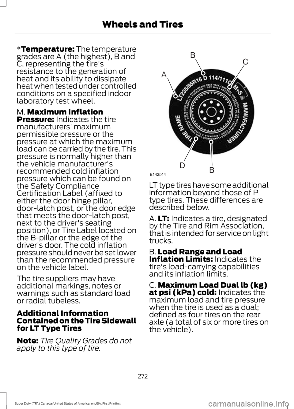 FORD F250 SUPER DUTY 2016 Owners Manual *Temperature: The temperaturegrades are A (the highest), B andC, representing the tire'sresistance to the generation ofheat and its ability to dissipateheat when tested under controlledconditions FORD F250 SUPER DUTY 2016 Owners Manual *Temperature: The temperaturegrades are A (the highest), B andC, representing the tire'sresistance to the generation ofheat and its ability to dissipateheat when tested under controlledconditions