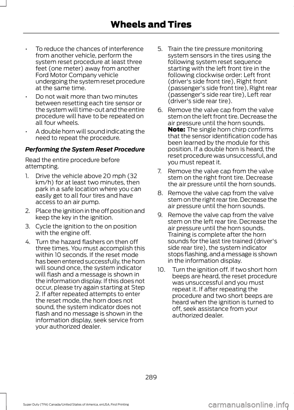 FORD F250 SUPER DUTY 2016 Owners Manual •To reduce the chances of interferencefrom another vehicle, perform thesystem reset procedure at least threefeet (one meter) away from anotherFord Motor Company vehicleundergoing the system reset pr FORD F250 SUPER DUTY 2016 Owners Manual •To reduce the chances of interferencefrom another vehicle, perform thesystem reset procedure at least threefeet (one meter) away from anotherFord Motor Company vehicleundergoing the system reset pr