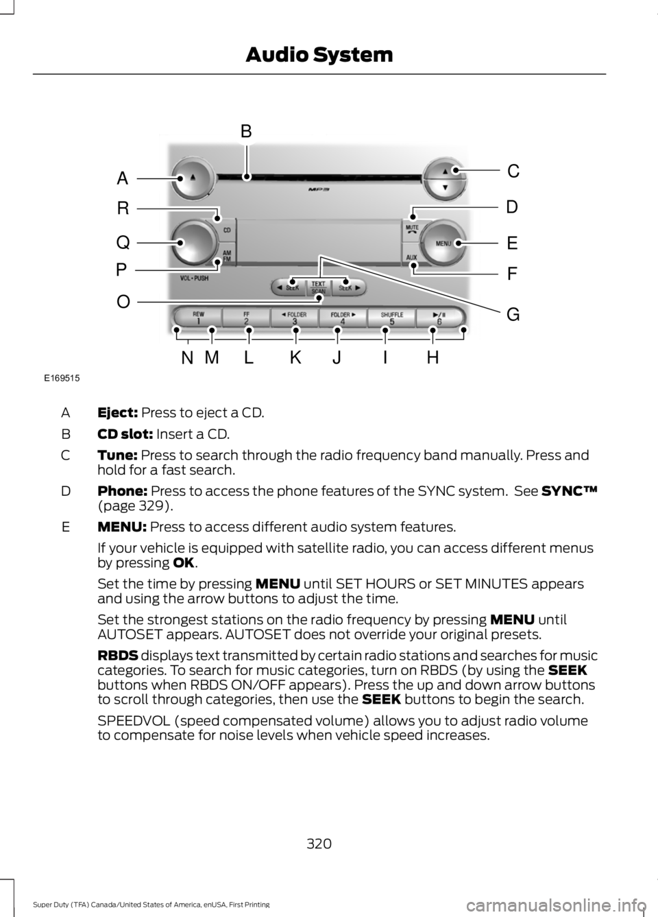 FORD F250 SUPER DUTY 2016 Owners Manual Eject: Press to eject a CD.A
CD slot: Insert a CD.B
Tune: Press to search through the radio frequency band manually. Press andhold for a fast search.C
Phone: Press to access the phone features of the FORD F250 SUPER DUTY 2016 Owners Manual Eject: Press to eject a CD.A
CD slot: Insert a CD.B
Tune: Press to search through the radio frequency band manually. Press andhold for a fast search.C
Phone: Press to access the phone features of the