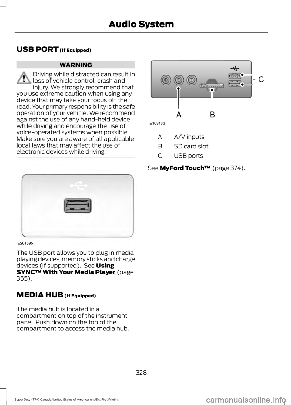 FORD F250 SUPER DUTY 2016 Owners Manual USB PORT (If Equipped)
WARNING
Driving while distracted can result inloss of vehicle control, crash andinjury. We strongly recommend thatyou use extreme caution when using anydevice that may take your FORD F250 SUPER DUTY 2016 Owners Manual USB PORT (If Equipped)
WARNING
Driving while distracted can result inloss of vehicle control, crash andinjury. We strongly recommend thatyou use extreme caution when using anydevice that may take your