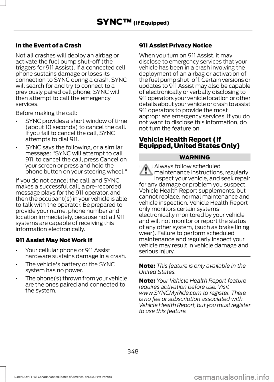 FORD F250 SUPER DUTY 2016 Owners Manual In the Event of a Crash
Not all crashes will deploy an airbag oractivate the fuel pump shut-off (thetriggers for 911 Assist). If a connected cellphone sustains damage or loses itsconnection to SYNC du FORD F250 SUPER DUTY 2016 Owners Manual In the Event of a Crash
Not all crashes will deploy an airbag oractivate the fuel pump shut-off (thetriggers for 911 Assist). If a connected cellphone sustains damage or loses itsconnection to SYNC du