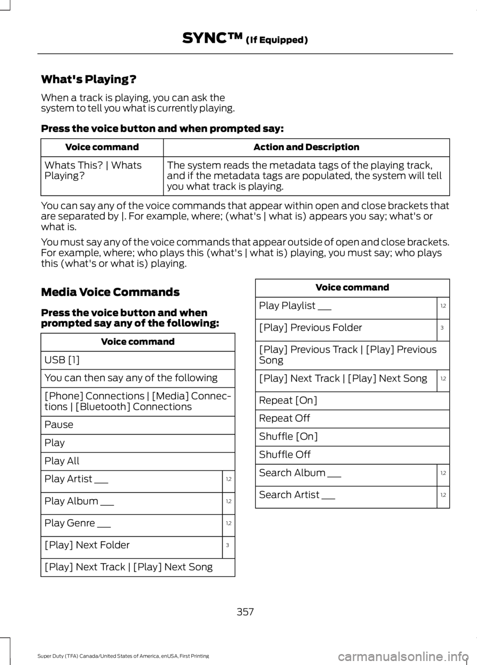 FORD F250 SUPER DUTY 2016 Owners Manual What's Playing?
When a track is playing, you can ask thesystem to tell you what is currently playing.
Press the voice button and when prompted say:
Action and DescriptionVoice command
The system r FORD F250 SUPER DUTY 2016 Owners Manual What's Playing?
When a track is playing, you can ask thesystem to tell you what is currently playing.
Press the voice button and when prompted say:
Action and DescriptionVoice command
The system r