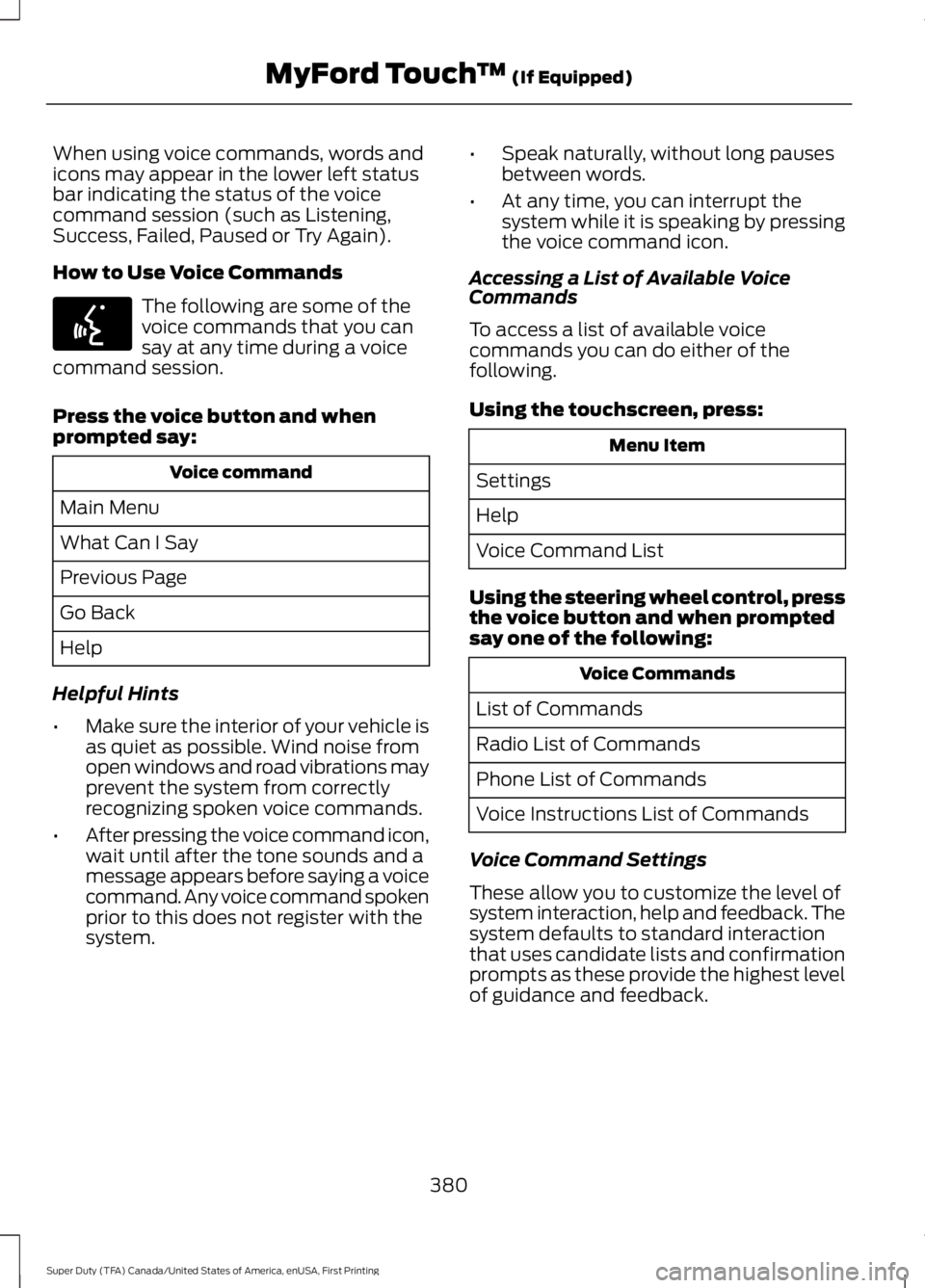 FORD F250 SUPER DUTY 2016 Owners Manual When using voice commands, words andicons may appear in the lower left statusbar indicating the status of the voicecommand session (such as Listening,Success, Failed, Paused or Try Again).
How to Use FORD F250 SUPER DUTY 2016 Owners Manual When using voice commands, words andicons may appear in the lower left statusbar indicating the status of the voicecommand session (such as Listening,Success, Failed, Paused or Try Again).
How to Use