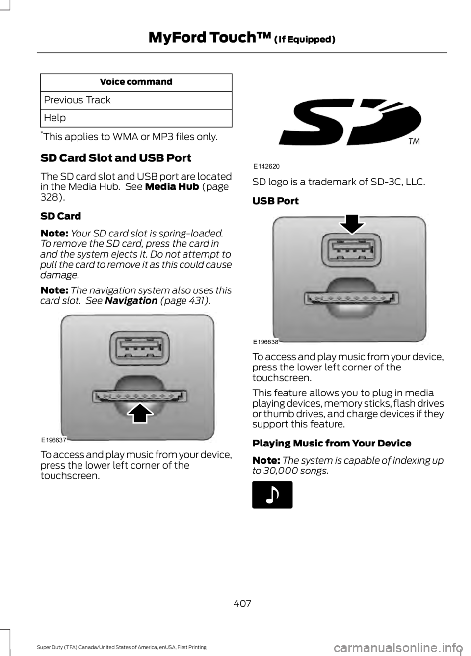 FORD F250 SUPER DUTY 2016 Owners Manual Voice command
Previous Track
Help
*This applies to WMA or MP3 files only.
SD Card Slot and USB Port
The SD card slot and USB port are locatedin the Media Hub. See Media Hub (page328).
SD Card
Note:Yo FORD F250 SUPER DUTY 2016 Owners Manual Voice command
Previous Track
Help
*This applies to WMA or MP3 files only.
SD Card Slot and USB Port
The SD card slot and USB port are locatedin the Media Hub. See Media Hub (page328).
SD Card
Note:Yo