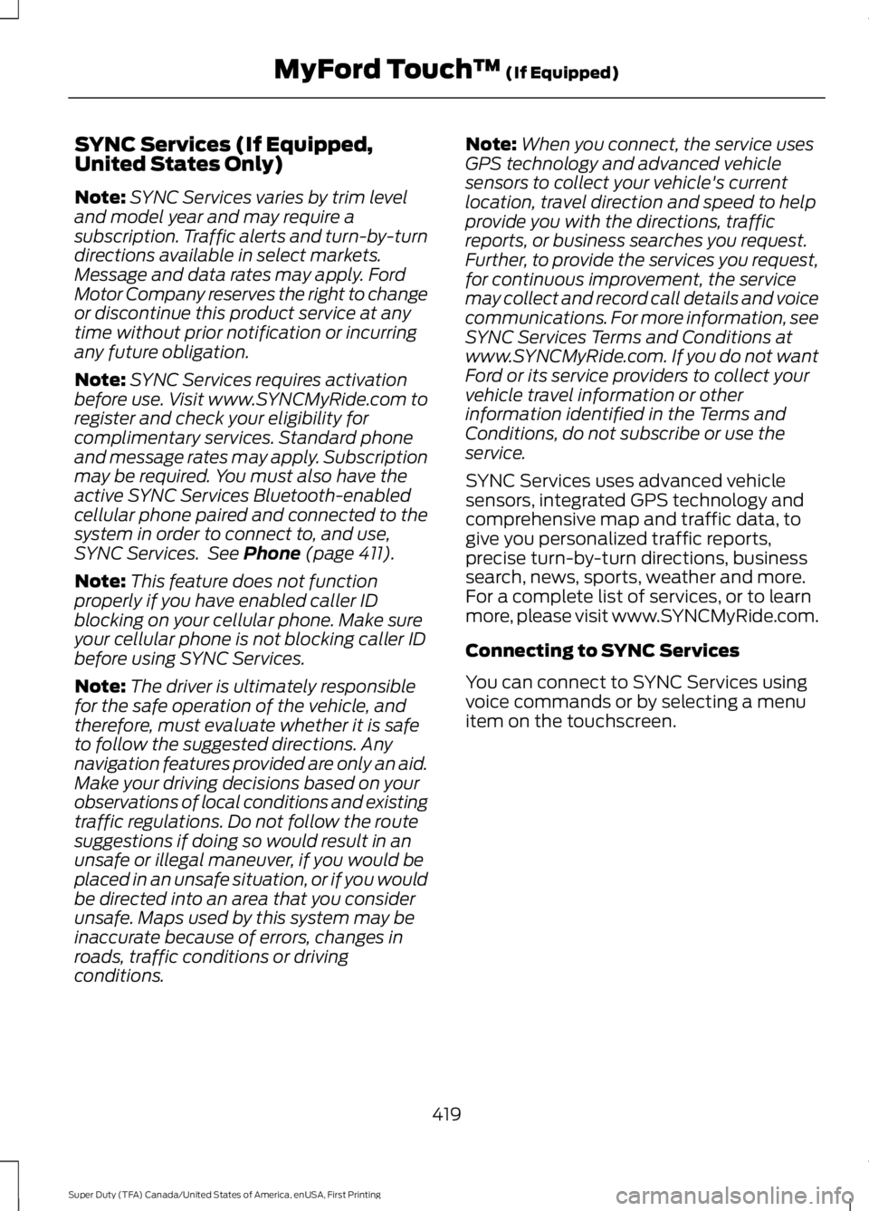 FORD F250 SUPER DUTY 2016 Owners Manual SYNC Services (If Equipped,United States Only)
Note:SYNC Services varies by trim leveland model year and may require asubscription. Traffic alerts and turn-by-turndirections available in select market FORD F250 SUPER DUTY 2016 Owners Manual SYNC Services (If Equipped,United States Only)
Note:SYNC Services varies by trim leveland model year and may require asubscription. Traffic alerts and turn-by-turndirections available in select market