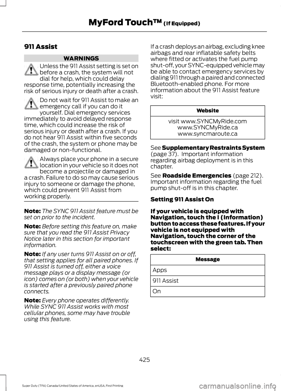 FORD F250 SUPER DUTY 2016 Owners Manual 911 Assist
WARNINGS
Unless the 911 Assist setting is set onbefore a crash, the system will notdial for help, which could delayresponse time, potentially increasing therisk of serious injury or death a FORD F250 SUPER DUTY 2016 Owners Manual 911 Assist
WARNINGS
Unless the 911 Assist setting is set onbefore a crash, the system will notdial for help, which could delayresponse time, potentially increasing therisk of serious injury or death a