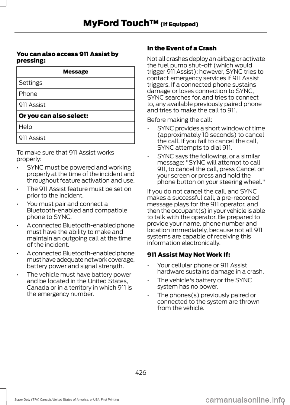 FORD F250 SUPER DUTY 2016 Owners Manual You can also access 911 Assist bypressing:
Message
Settings
Phone
911 Assist
Or you can also select:
Help
911 Assist
To make sure that 911 Assist worksproperly:
•SYNC must be powered and workingprop FORD F250 SUPER DUTY 2016 Owners Manual You can also access 911 Assist bypressing:
Message
Settings
Phone
911 Assist
Or you can also select:
Help
911 Assist
To make sure that 911 Assist worksproperly:
•SYNC must be powered and workingprop