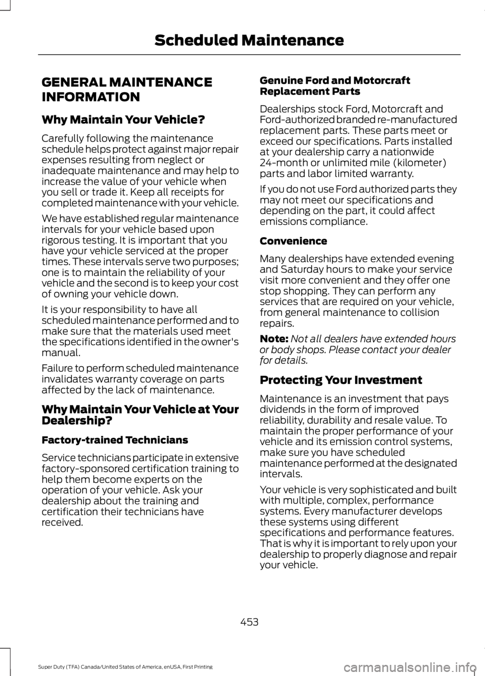 FORD F250 SUPER DUTY 2016 Owners Manual GENERAL MAINTENANCE
INFORMATION
Why Maintain Your Vehicle?
Carefully following the maintenanceschedule helps protect against major repairexpenses resulting from neglect orinadequate maintenance and ma FORD F250 SUPER DUTY 2016 Owners Manual GENERAL MAINTENANCE
INFORMATION
Why Maintain Your Vehicle?
Carefully following the maintenanceschedule helps protect against major repairexpenses resulting from neglect orinadequate maintenance and ma
