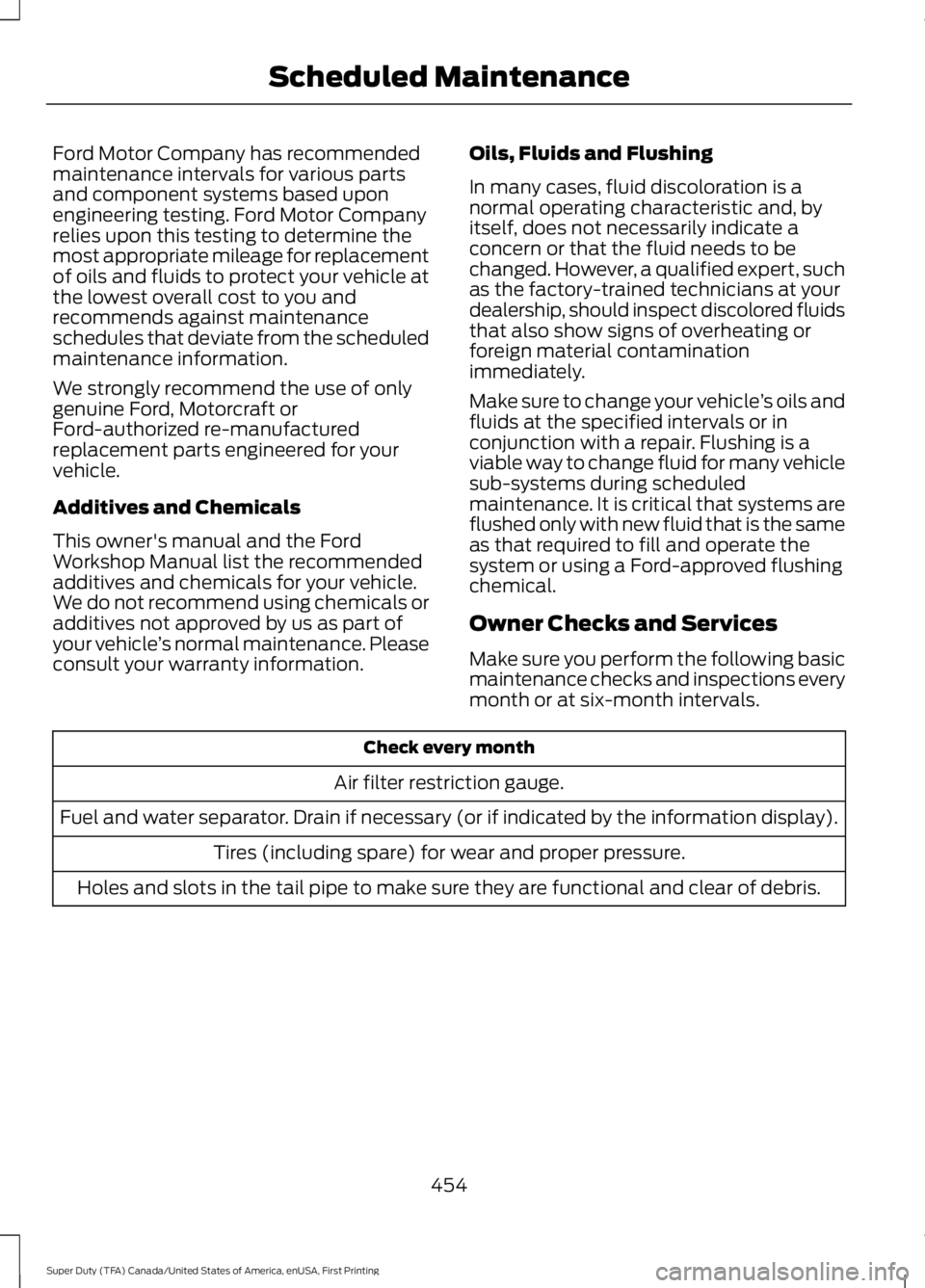 FORD F250 SUPER DUTY 2016 Owners Manual Ford Motor Company has recommendedmaintenance intervals for various partsand component systems based uponengineering testing. Ford Motor Companyrelies upon this testing to determine themost appropriat FORD F250 SUPER DUTY 2016 Owners Manual Ford Motor Company has recommendedmaintenance intervals for various partsand component systems based uponengineering testing. Ford Motor Companyrelies upon this testing to determine themost appropriat