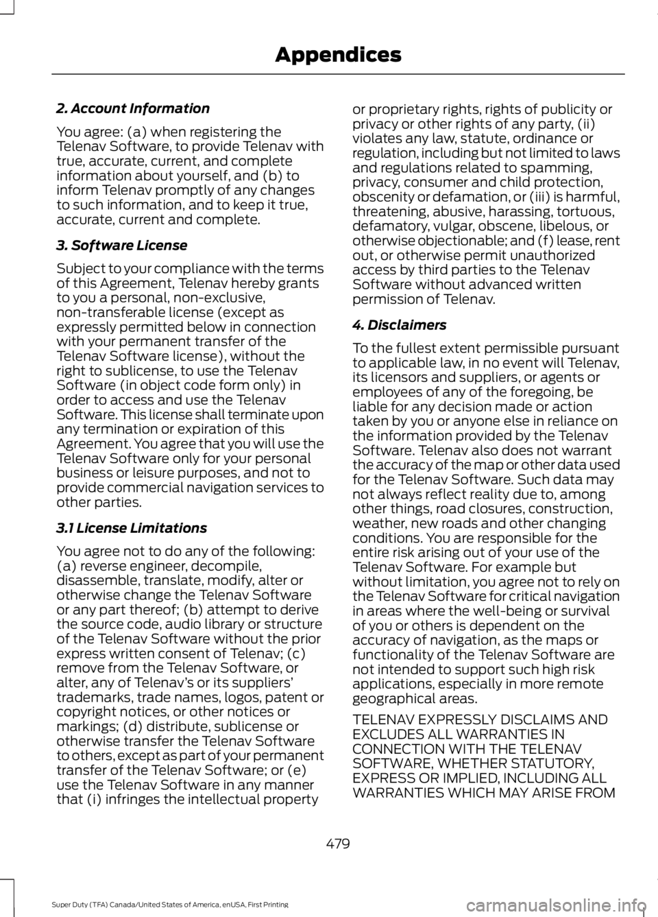 FORD F250 SUPER DUTY 2016 Owners Manual 2. Account Information
You agree: (a) when registering theTelenav Software, to provide Telenav withtrue, accurate, current, and completeinformation about yourself, and (b) toinform Telenav promptly of FORD F250 SUPER DUTY 2016 Owners Manual 2. Account Information
You agree: (a) when registering theTelenav Software, to provide Telenav withtrue, accurate, current, and completeinformation about yourself, and (b) toinform Telenav promptly of