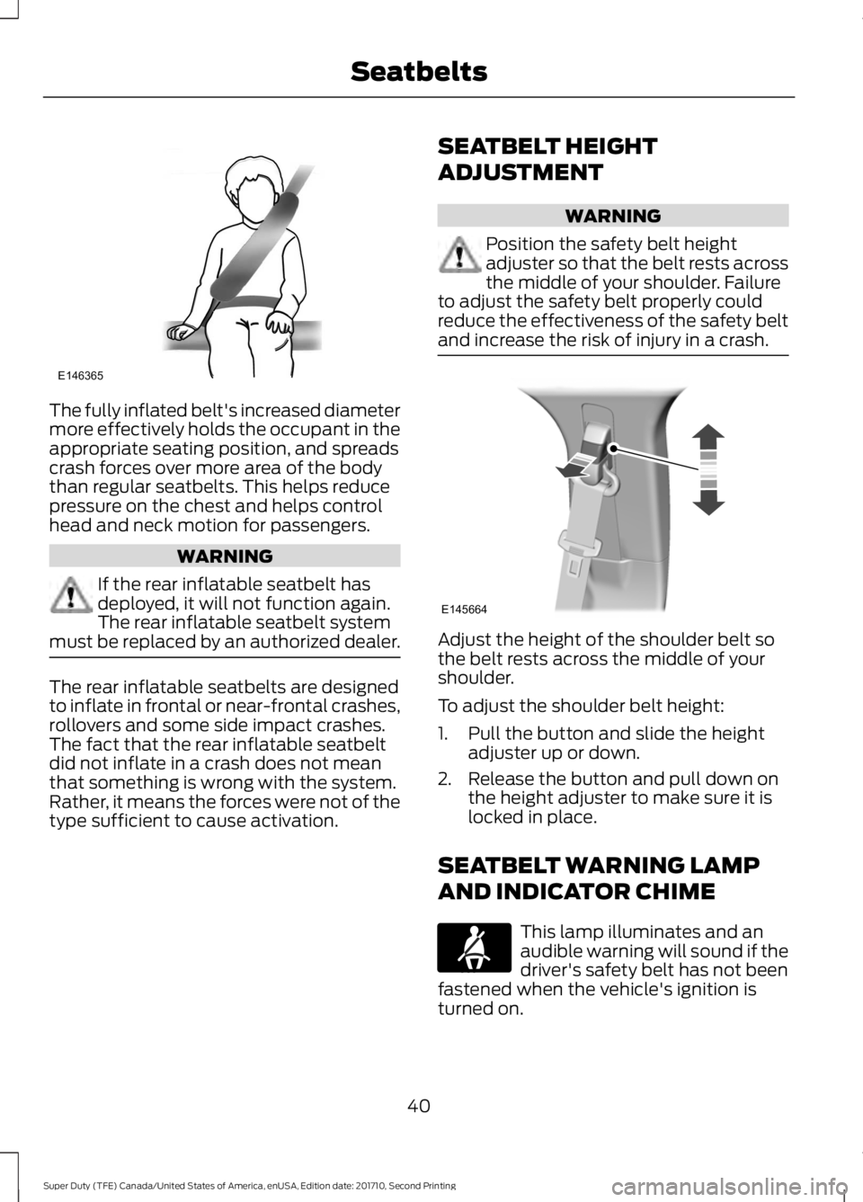 FORD F250 SUPER DUTY 2017  Owners Manual The fully inflated belt's increased diametermore effectively holds the occupant in theappropriate seating position, and spreadscrash forces over more area of the bodythan regular seatbelts. This h