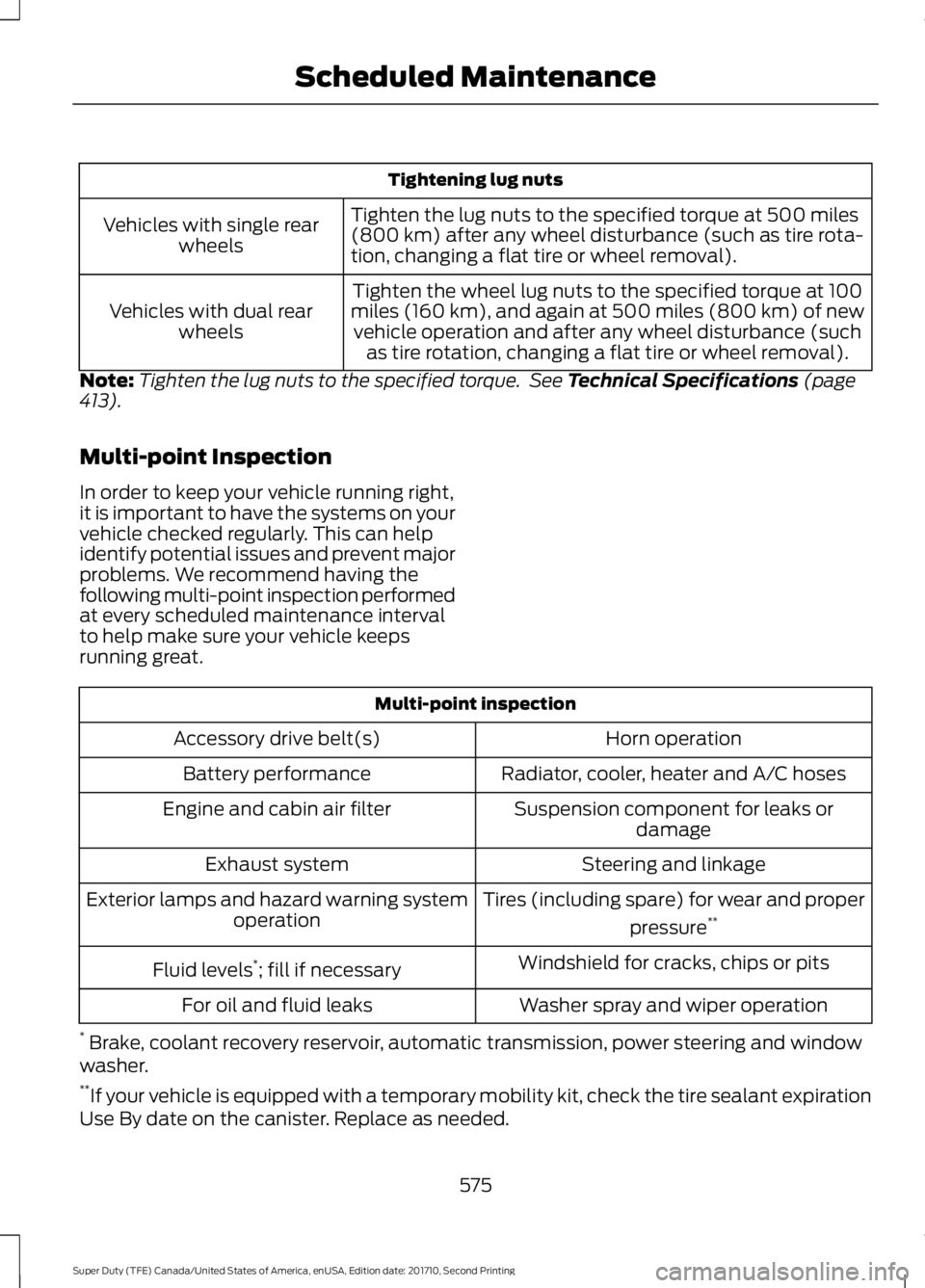 FORD F250 SUPER DUTY 2017 Owners Manual Tightening lug nuts
Tighten the lug nuts to the specified torque at 500 miles(800 km) after any wheel disturbance (such as tire rota-tion, changing a flat tire or wheel removal).
Vehicles with single FORD F250 SUPER DUTY 2017 Owners Manual Tightening lug nuts
Tighten the lug nuts to the specified torque at 500 miles(800 km) after any wheel disturbance (such as tire rota-tion, changing a flat tire or wheel removal).
Vehicles with single