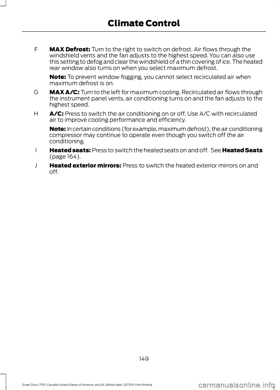 FORD F250 SUPER DUTY 2018  Owners Manual MAX Defrost: Turn to the right to switch on defrost. Air flows through the
windshield vents and the fan adjusts to the highest speed. You can also use
this setting to defog and clear the windshield of