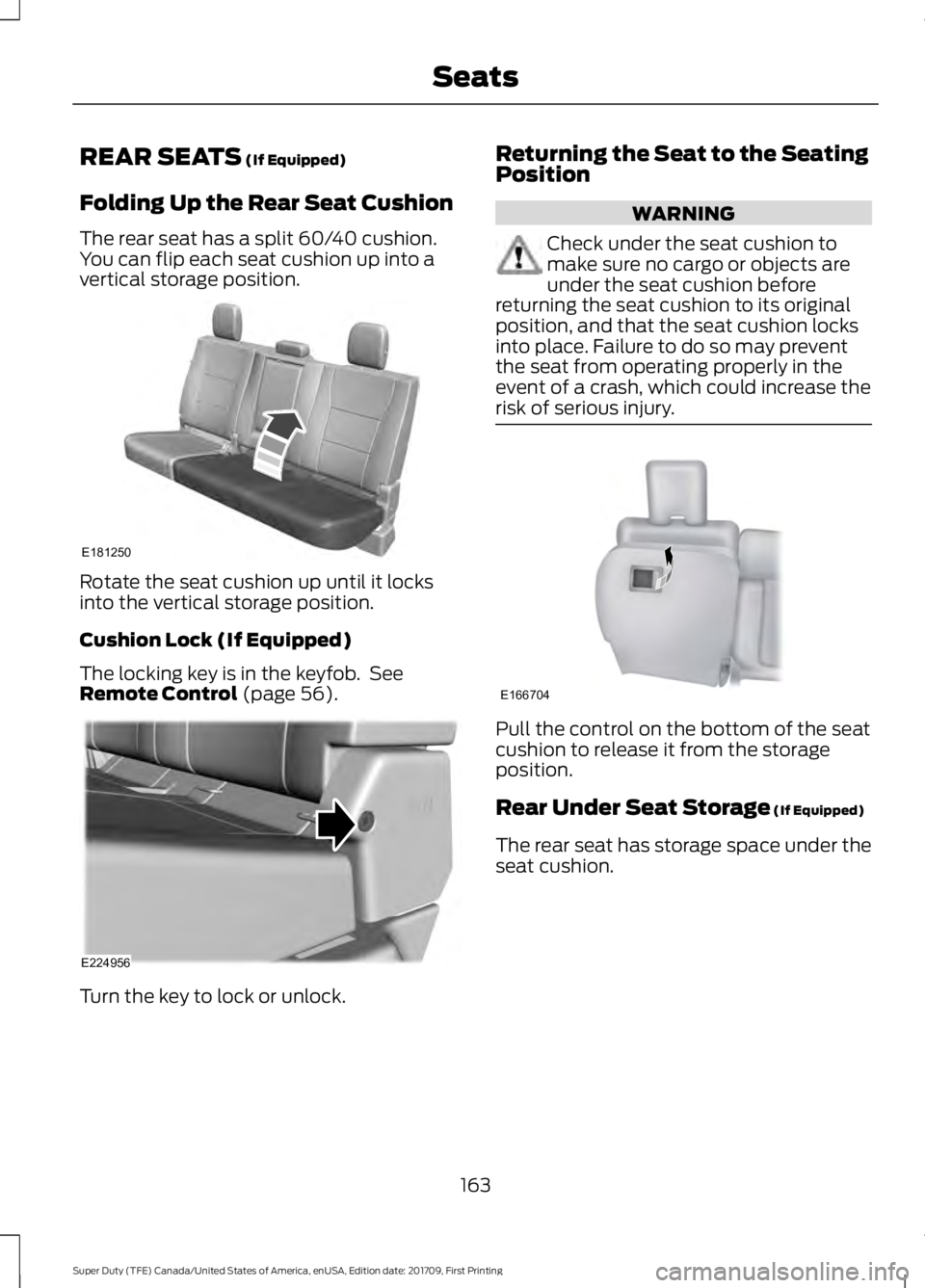FORD F250 SUPER DUTY 2018 Owners Manual REAR SEATS (If Equipped)
Folding Up the Rear Seat Cushion
The rear seat has a split 60/40 cushion.
You can flip each seat cushion up into a
vertical storage position. Rotate the seat cushion up until FORD F250 SUPER DUTY 2018 Owners Manual REAR SEATS (If Equipped)
Folding Up the Rear Seat Cushion
The rear seat has a split 60/40 cushion.
You can flip each seat cushion up into a
vertical storage position. Rotate the seat cushion up until