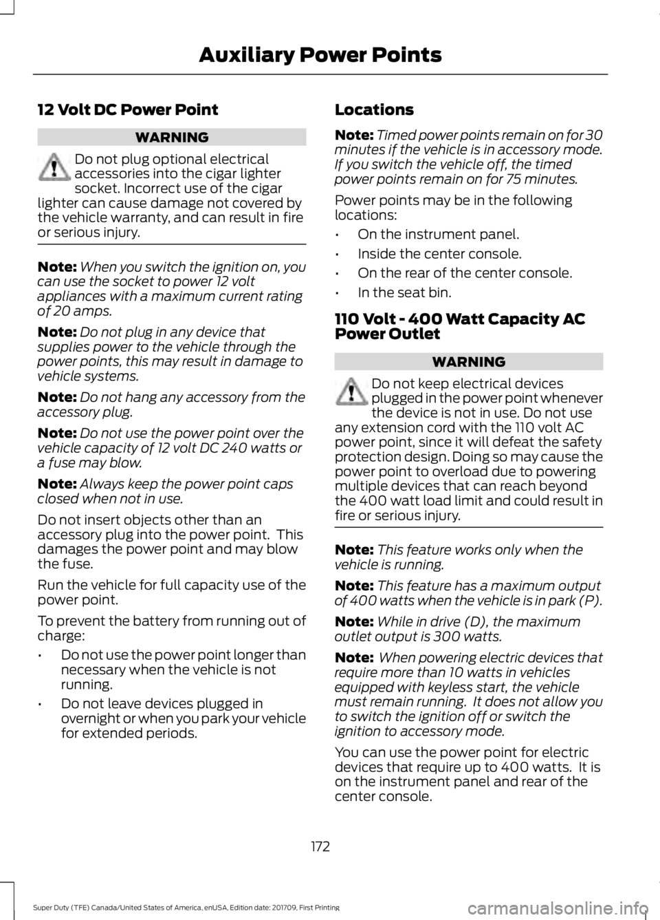 FORD F250 SUPER DUTY 2018  Owners Manual 12 Volt DC Power Point
WARNING
Do not plug optional electrical
accessories into the cigar lighter
socket. Incorrect use of the cigar
lighter can cause damage not covered by
the vehicle warranty, and c