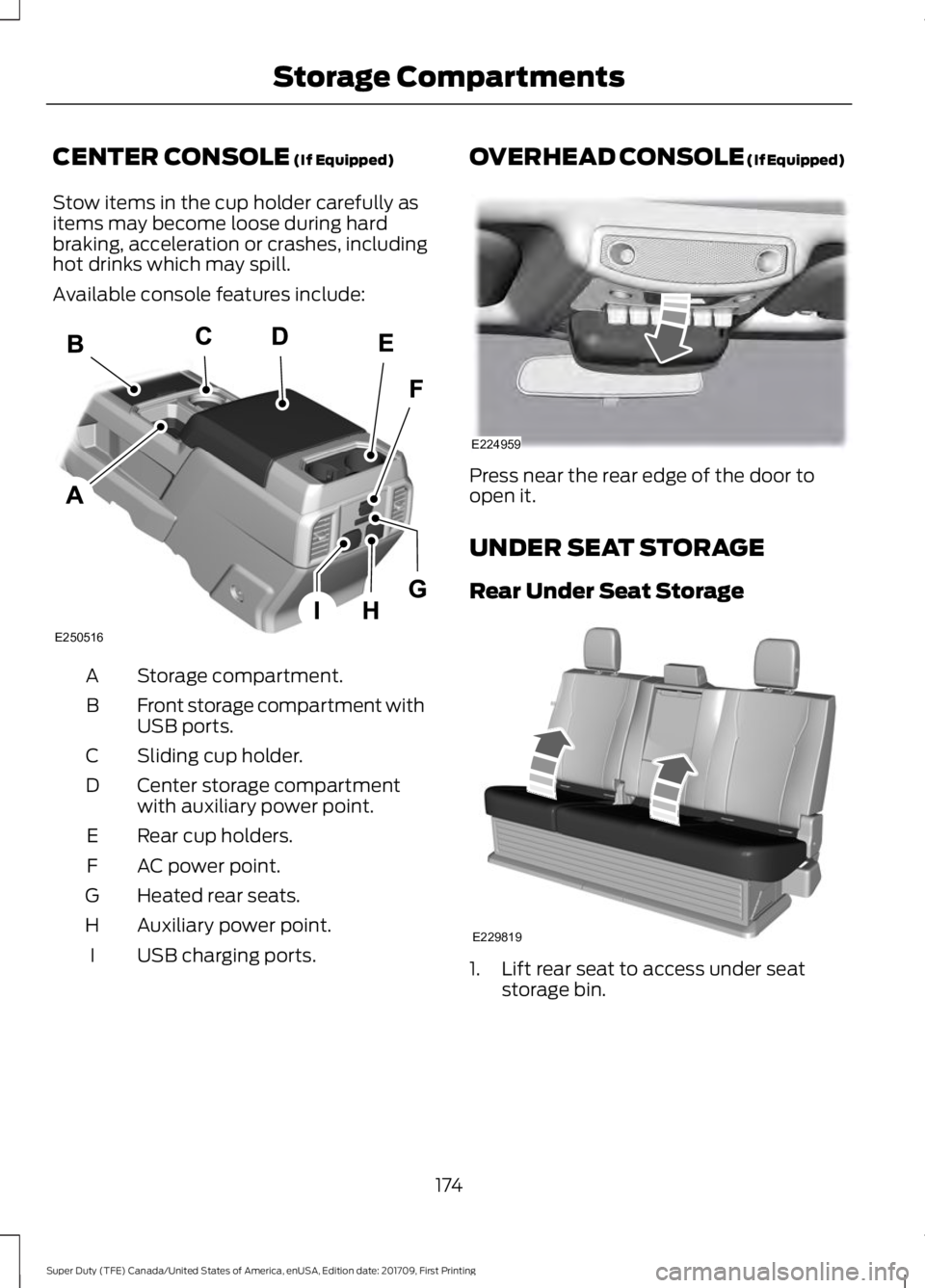 FORD F250 SUPER DUTY 2018  Owners Manual CENTER CONSOLE (If Equipped)
Stow items in the cup holder carefully as
items may become loose during hard
braking, acceleration or crashes, including
hot drinks which may spill.
Available console feat