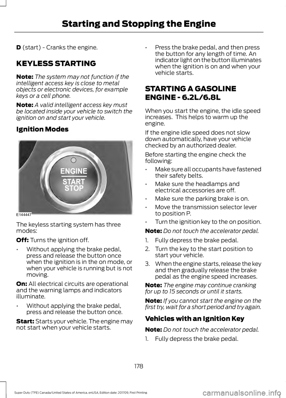 FORD F250 SUPER DUTY 2018  Owners Manual D (start) - Cranks the engine.
KEYLESS STARTING
Note: The system may not function if the
intelligent access key is close to metal
objects or electronic devices, for example
keys or a cell phone.
Note: