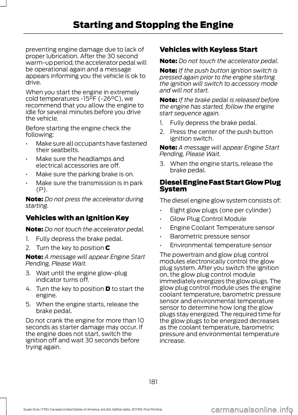 FORD F250 SUPER DUTY 2018  Owners Manual preventing engine damage due to lack of
proper lubrication. After the 30 second
warm-up period, the accelerator pedal will
be operational again and a message
appears informing you the vehicle is ok to