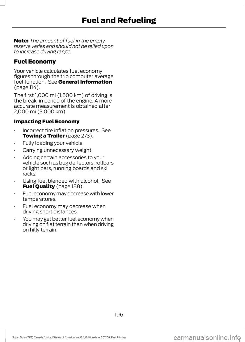 FORD F250 SUPER DUTY 2018  Owners Manual Note:
The amount of fuel in the empty
reserve varies and should not be relied upon
to increase driving range.
Fuel Economy
Your vehicle calculates fuel economy
figures through the trip computer averag