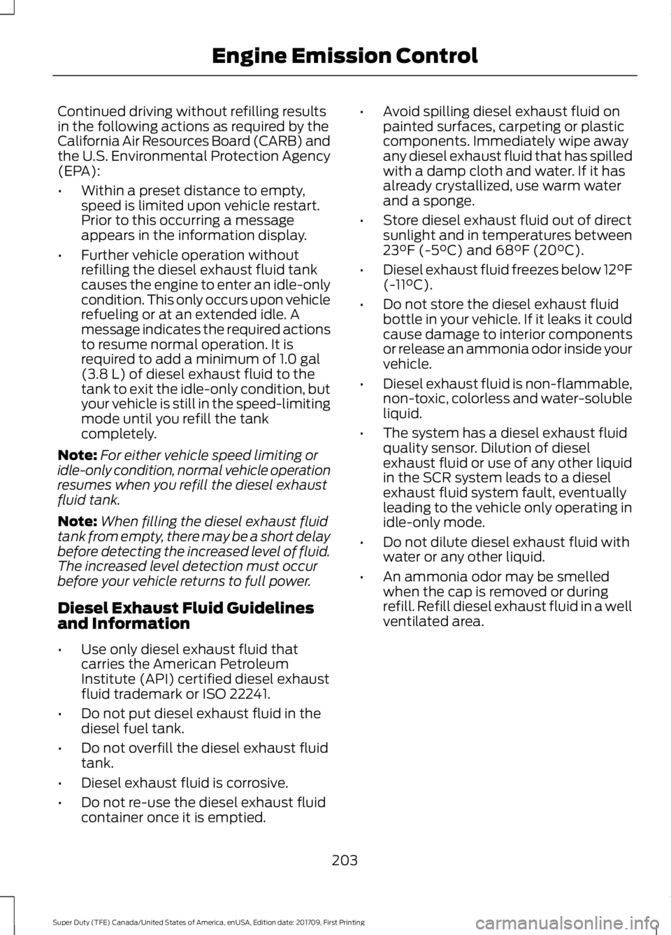 FORD F250 SUPER DUTY 2018  Owners Manual Continued driving without refilling results
in the following actions as required by the
California Air Resources Board (CARB) and
the U.S. Environmental Protection Agency
(EPA):
•
Within a preset di