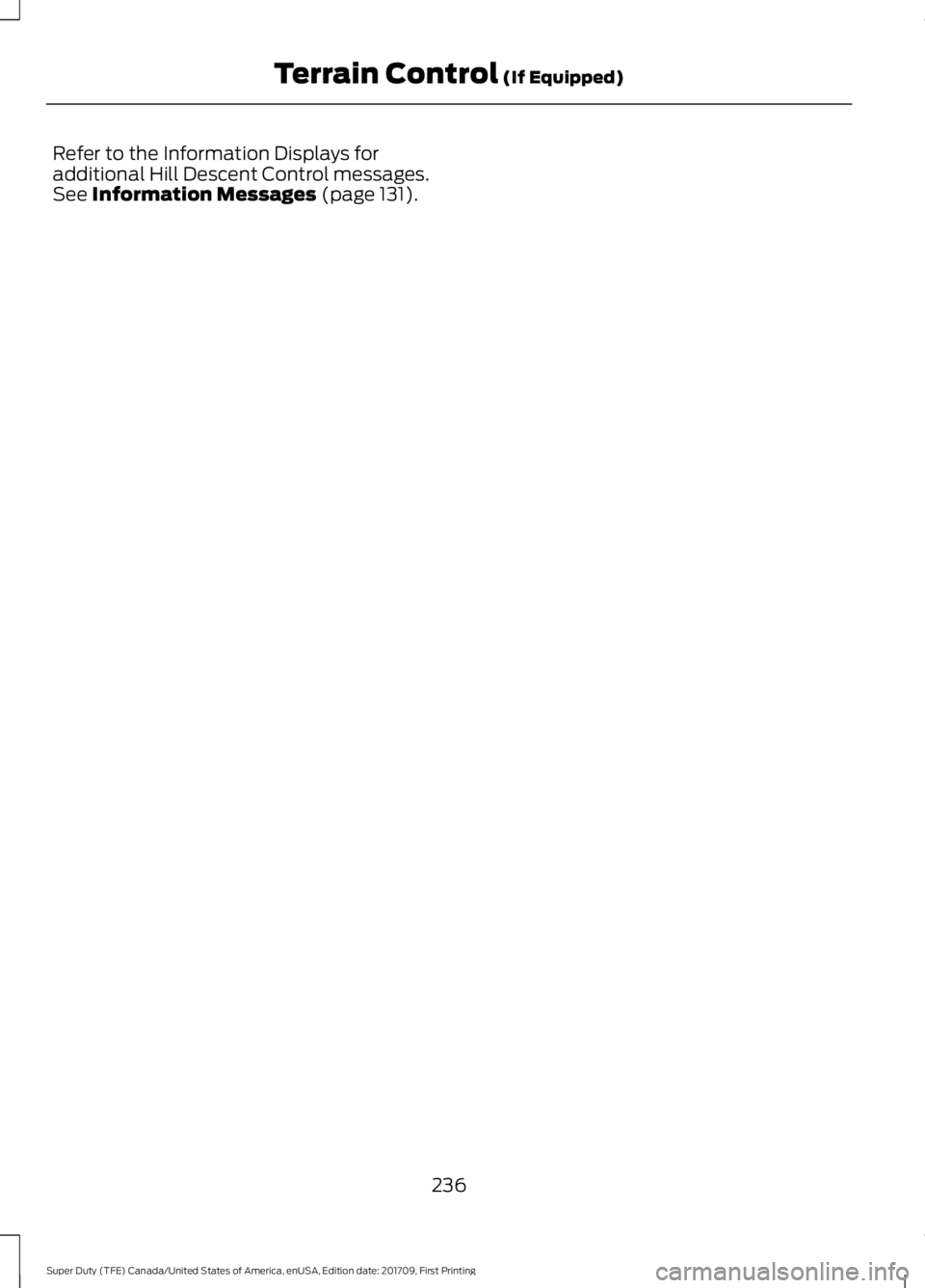 FORD F250 SUPER DUTY 2018  Owners Manual Refer to the Information Displays for
additional Hill Descent Control messages.
See Information Messages (page 131).
236
Super Duty (TFE) Canada/United States of America, enUSA, Edition date: 201709, 