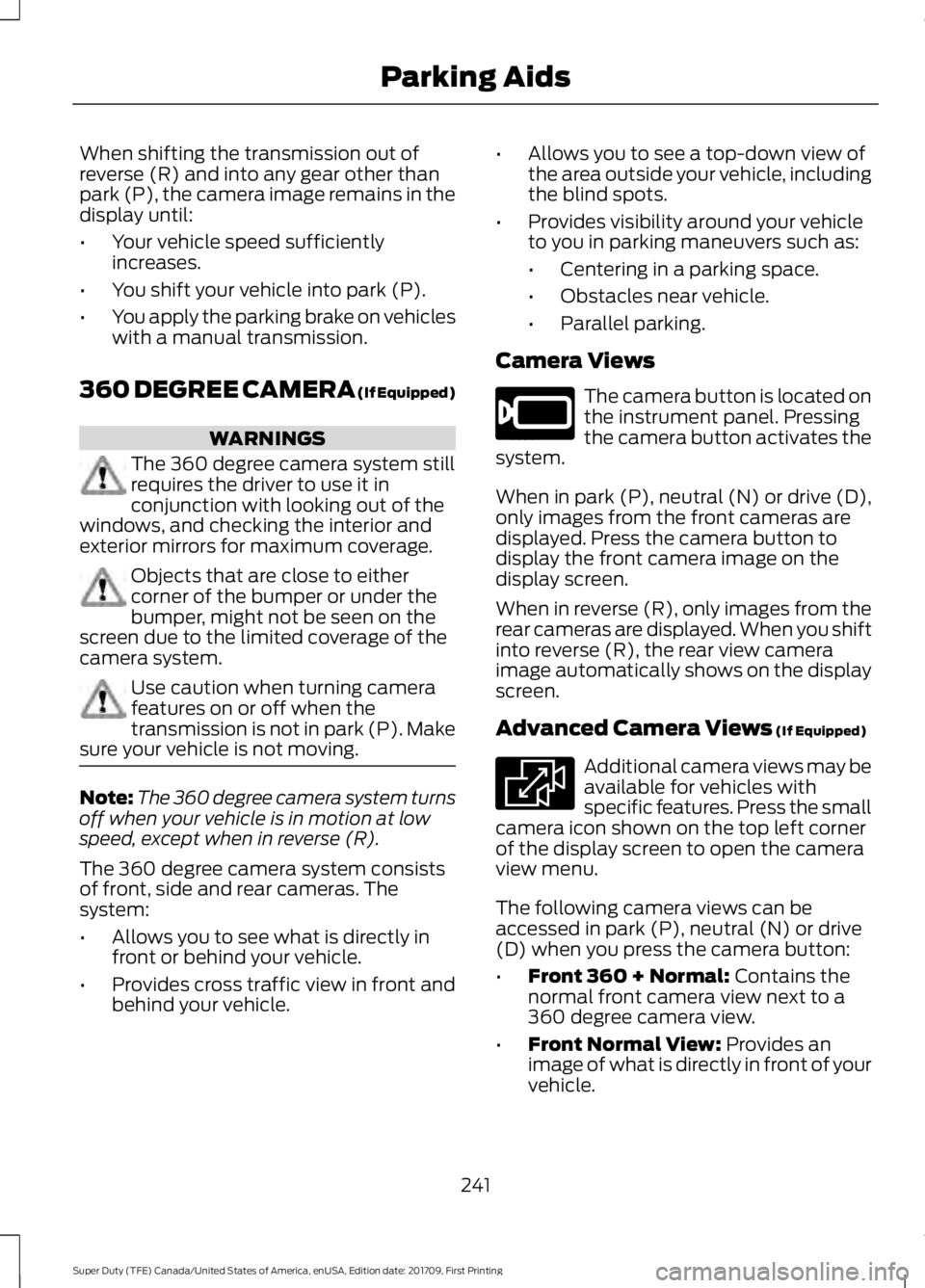 FORD F250 SUPER DUTY 2018  Owners Manual When shifting the transmission out of
reverse (R) and into any gear other than
park (P), the camera image remains in the
display until:
•
Your vehicle speed sufficiently
increases.
• You shift you