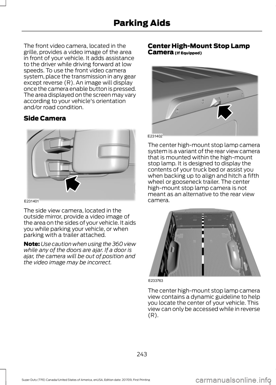 FORD F250 SUPER DUTY 2018  Owners Manual The front video camera, located in the
grille, provides a video image of the area
in front of your vehicle. It adds assistance
to the driver while driving forward at low
speeds. To use the front video