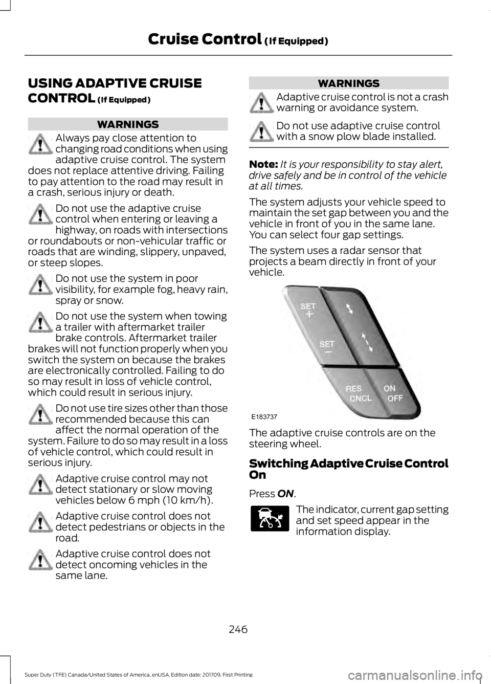 FORD F250 SUPER DUTY 2018  Owners Manual USING ADAPTIVE CRUISE
CONTROL (If Equipped)
WARNINGS
Always pay close attention to
changing road conditions when using
adaptive cruise control. The system
does not replace attentive driving. Failing
t