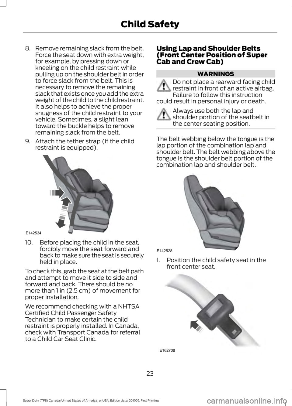 FORD F250 SUPER DUTY 2018  Owners Manual 8.
Remove remaining slack from the belt.
Force the seat down with extra weight,
for example, by pressing down or
kneeling on the child restraint while
pulling up on the shoulder belt in order
to force