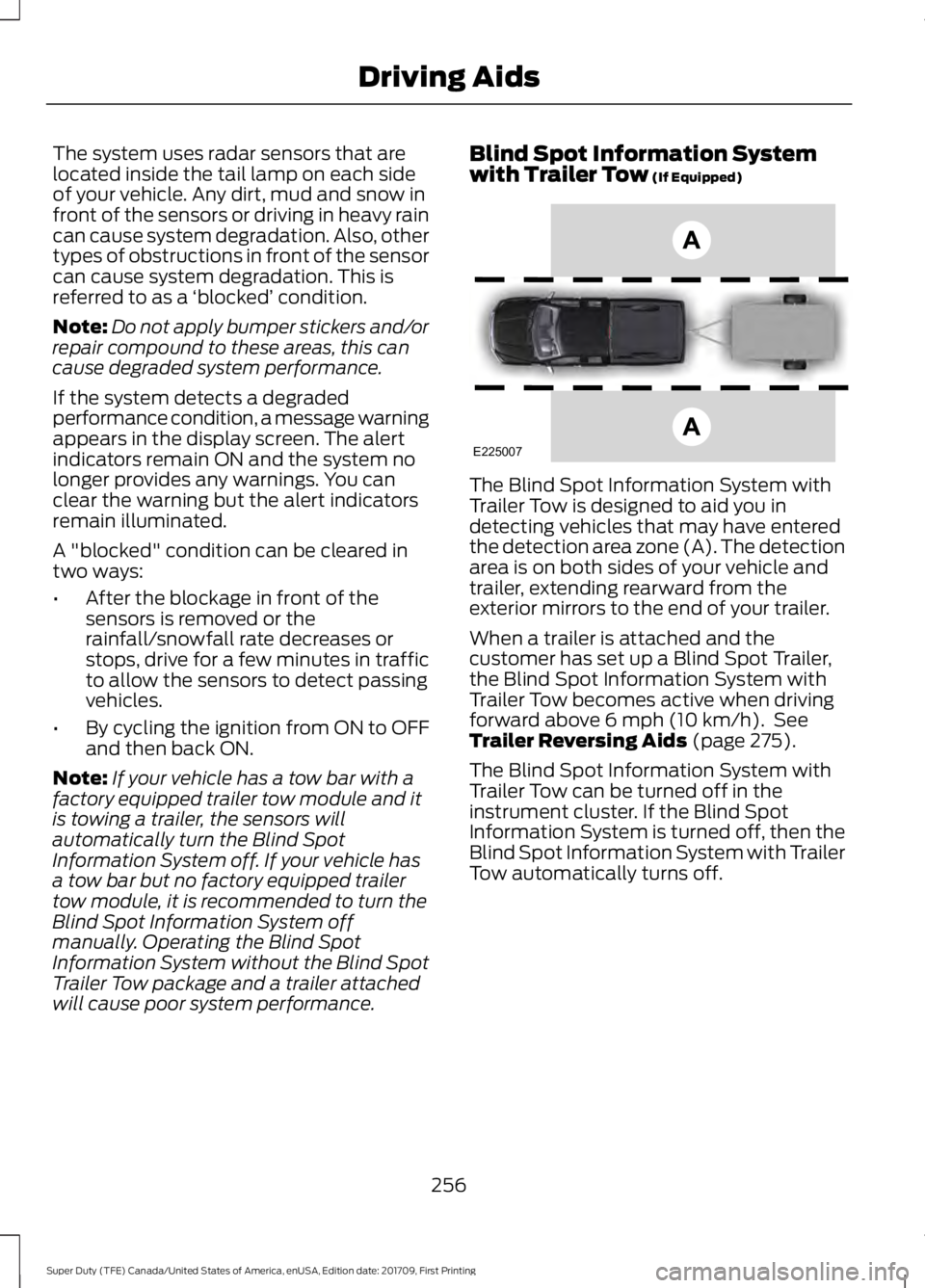 FORD F250 SUPER DUTY 2018 Owners Manual The system uses radar sensors that are
located inside the tail lamp on each side
of your vehicle. Any dirt, mud and snow in
front of the sensors or driving in heavy rain
can cause system degradation. FORD F250 SUPER DUTY 2018 Owners Manual The system uses radar sensors that are
located inside the tail lamp on each side
of your vehicle. Any dirt, mud and snow in
front of the sensors or driving in heavy rain
can cause system degradation.