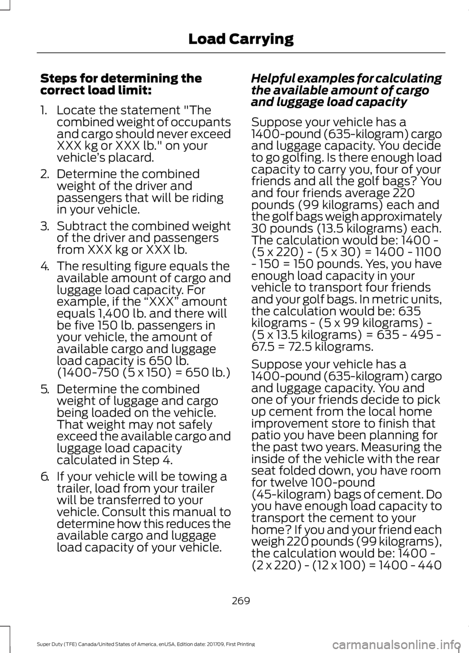 FORD F250 SUPER DUTY 2018  Owners Manual Steps for determining the
correct load limit:
1. Locate the statement "The
combined weight of occupants
and cargo should never exceed
XXX kg or XXX lb." on your
vehicle ’s placard.
2. Determ