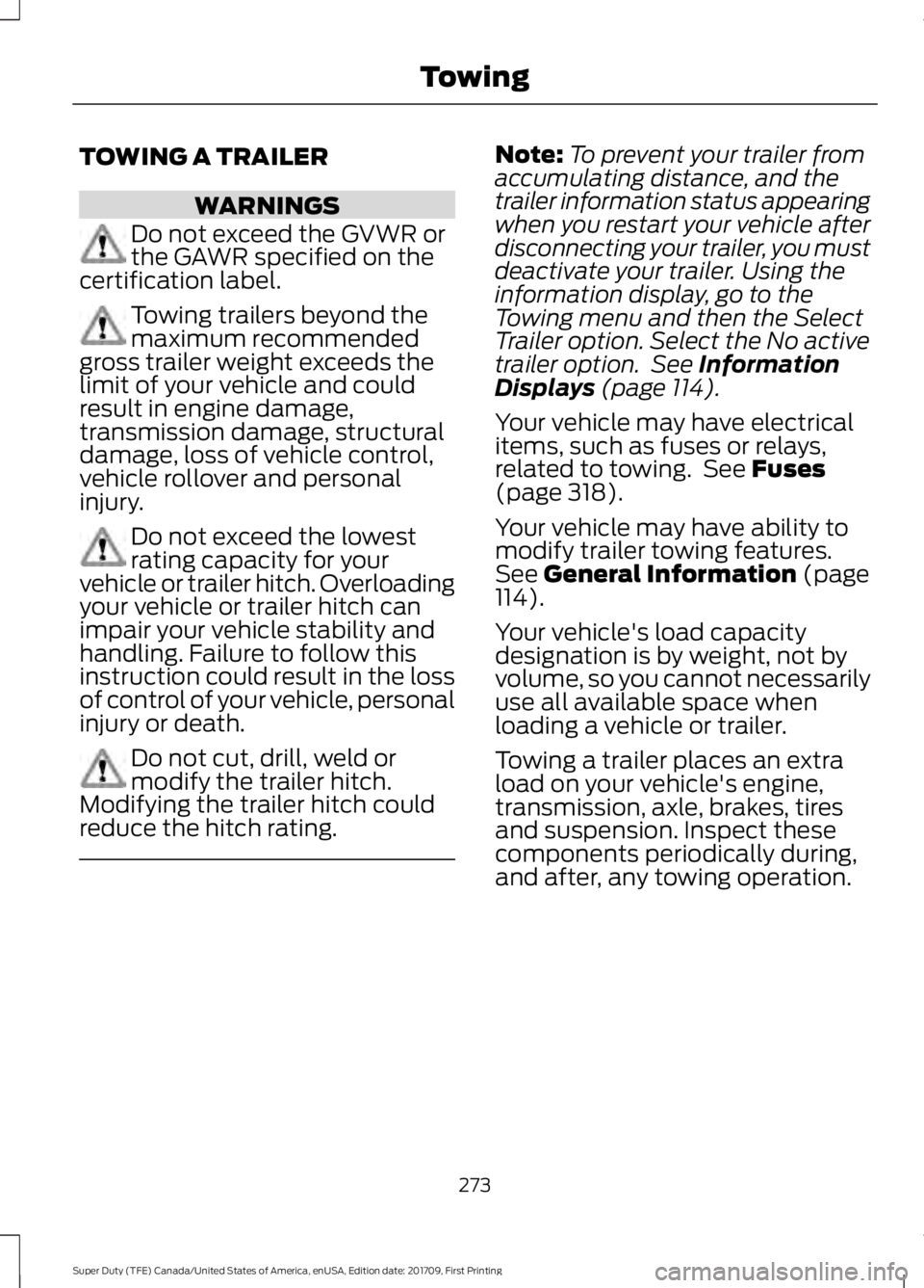 FORD F250 SUPER DUTY 2018 Owners Manual TOWING A TRAILER
WARNINGS
Do not exceed the GVWR or
the GAWR specified on the
certification label. Towing trailers beyond the
maximum recommended
gross trailer weight exceeds the
limit of your vehicle FORD F250 SUPER DUTY 2018 Owners Manual TOWING A TRAILER
WARNINGS
Do not exceed the GVWR or
the GAWR specified on the
certification label. Towing trailers beyond the
maximum recommended
gross trailer weight exceeds the
limit of your vehicle