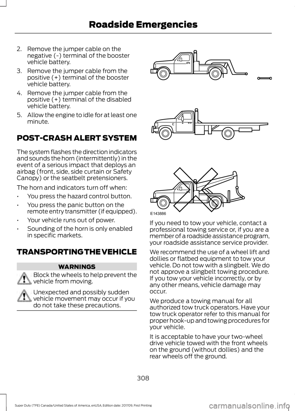 FORD F250 SUPER DUTY 2018  Owners Manual 2. Remove the jumper cable on the
negative (-) terminal of the booster
vehicle battery.
3. Remove the jumper cable from the positive (+) terminal of the booster
vehicle battery.
4. Remove the jumper c