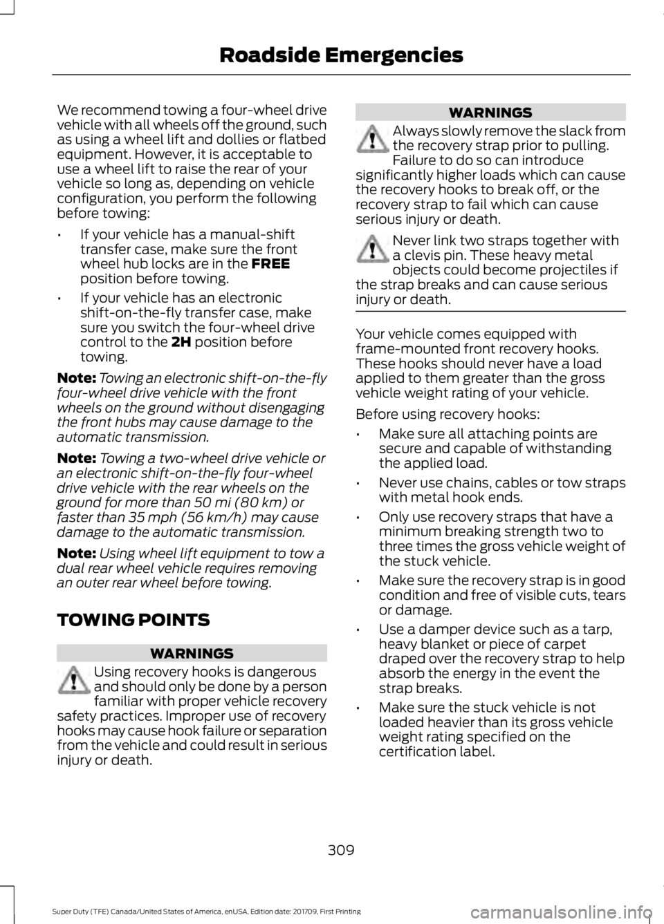 FORD F250 SUPER DUTY 2018 Owners Manual We recommend towing a four-wheel drive
vehicle with all wheels off the ground, such
as using a wheel lift and dollies or flatbed
equipment. However, it is acceptable to
use a wheel lift to raise the r FORD F250 SUPER DUTY 2018 Owners Manual We recommend towing a four-wheel drive
vehicle with all wheels off the ground, such
as using a wheel lift and dollies or flatbed
equipment. However, it is acceptable to
use a wheel lift to raise the r