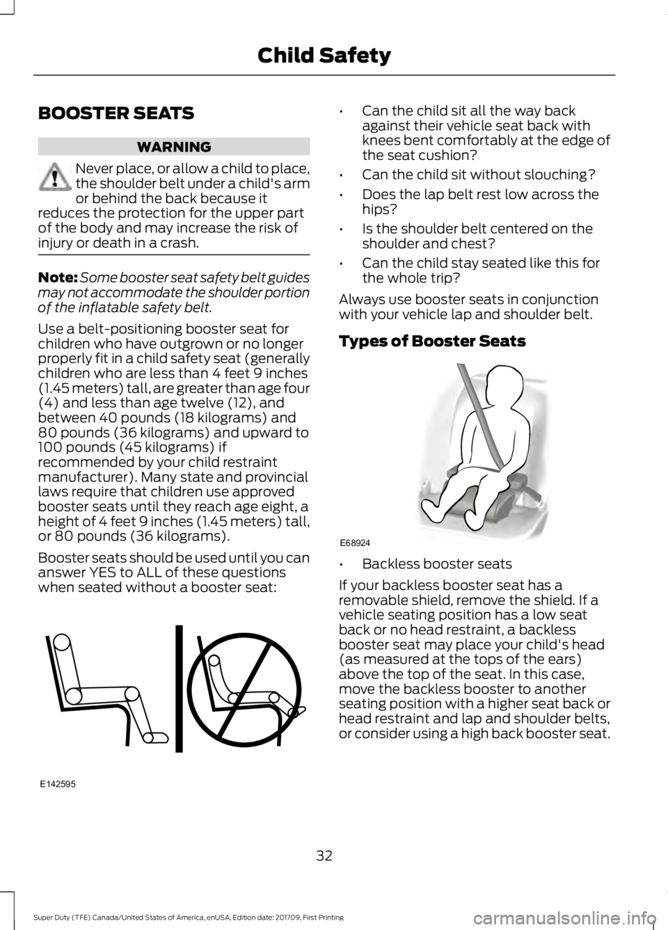 FORD F250 SUPER DUTY 2018  Owners Manual BOOSTER SEATS
WARNING
Never place, or allow a child to place,
the shoulder belt under a child's arm
or behind the back because it
reduces the protection for the upper part
of the body and may incr