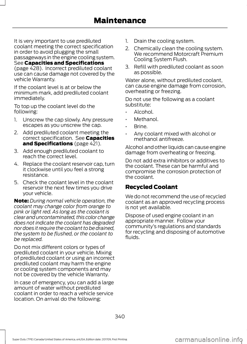 FORD F250 SUPER DUTY 2018  Owners Manual It is very important to use prediluted
coolant meeting the correct specification
in order to avoid plugging the small
passageways in the engine cooling system.
See Capacities and Specifications
(page 