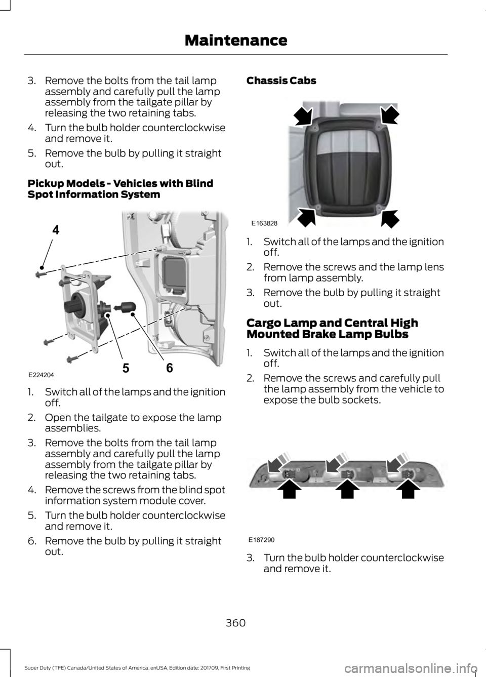 FORD F250 SUPER DUTY 2018 Owners Manual 3. Remove the bolts from the tail lamp
assembly and carefully pull the lamp
assembly from the tailgate pillar by
releasing the two retaining tabs.
4. Turn the bulb holder counterclockwise
and remove i FORD F250 SUPER DUTY 2018 Owners Manual 3. Remove the bolts from the tail lamp
assembly and carefully pull the lamp
assembly from the tailgate pillar by
releasing the two retaining tabs.
4. Turn the bulb holder counterclockwise
and remove i