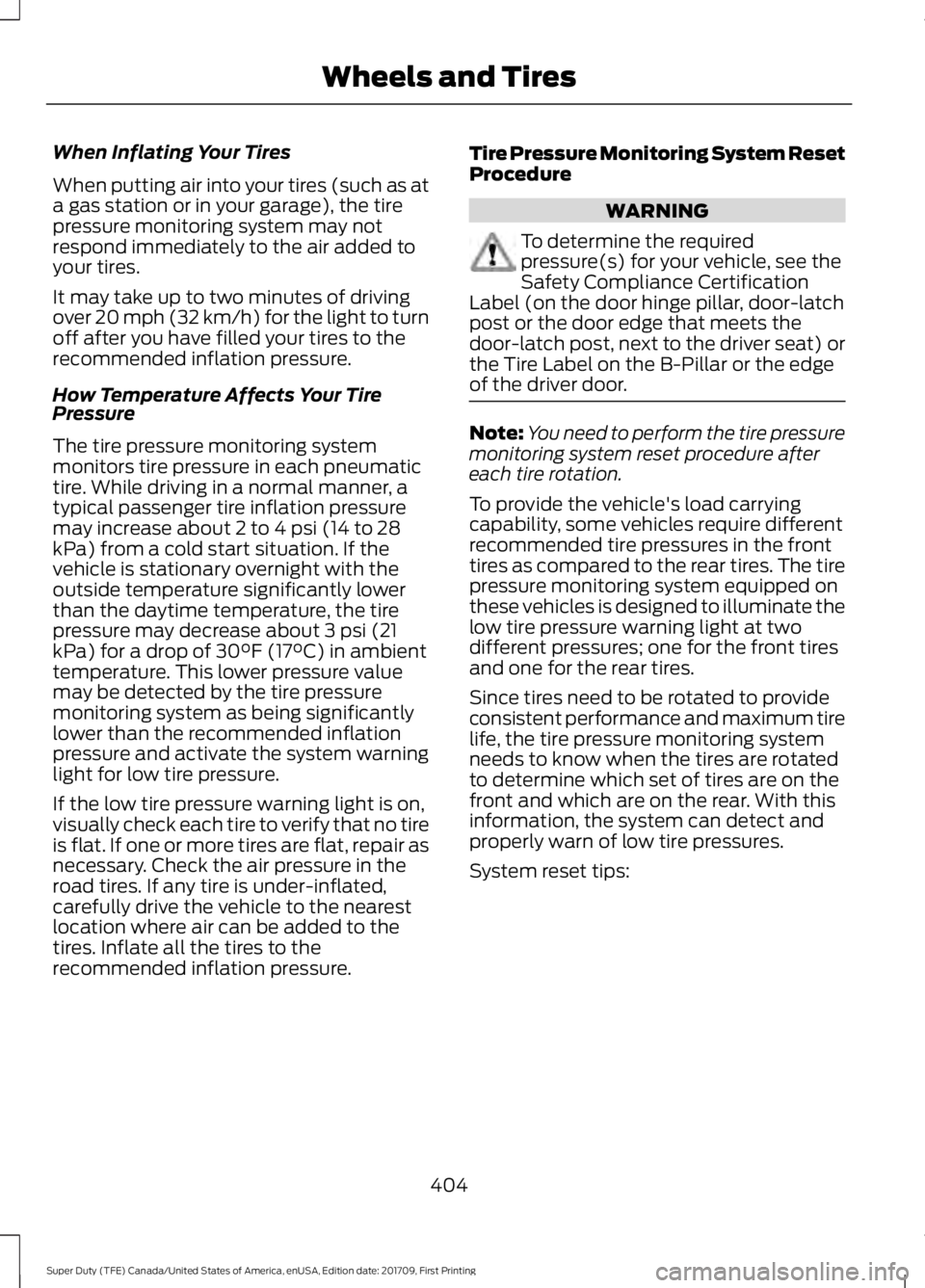 FORD F250 SUPER DUTY 2018 Owners Manual When Inflating Your Tires
When putting air into your tires (such as at
a gas station or in your garage), the tire
pressure monitoring system may not
respond immediately to the air added to
your tires. FORD F250 SUPER DUTY 2018 Owners Manual When Inflating Your Tires
When putting air into your tires (such as at
a gas station or in your garage), the tire
pressure monitoring system may not
respond immediately to the air added to
your tires.