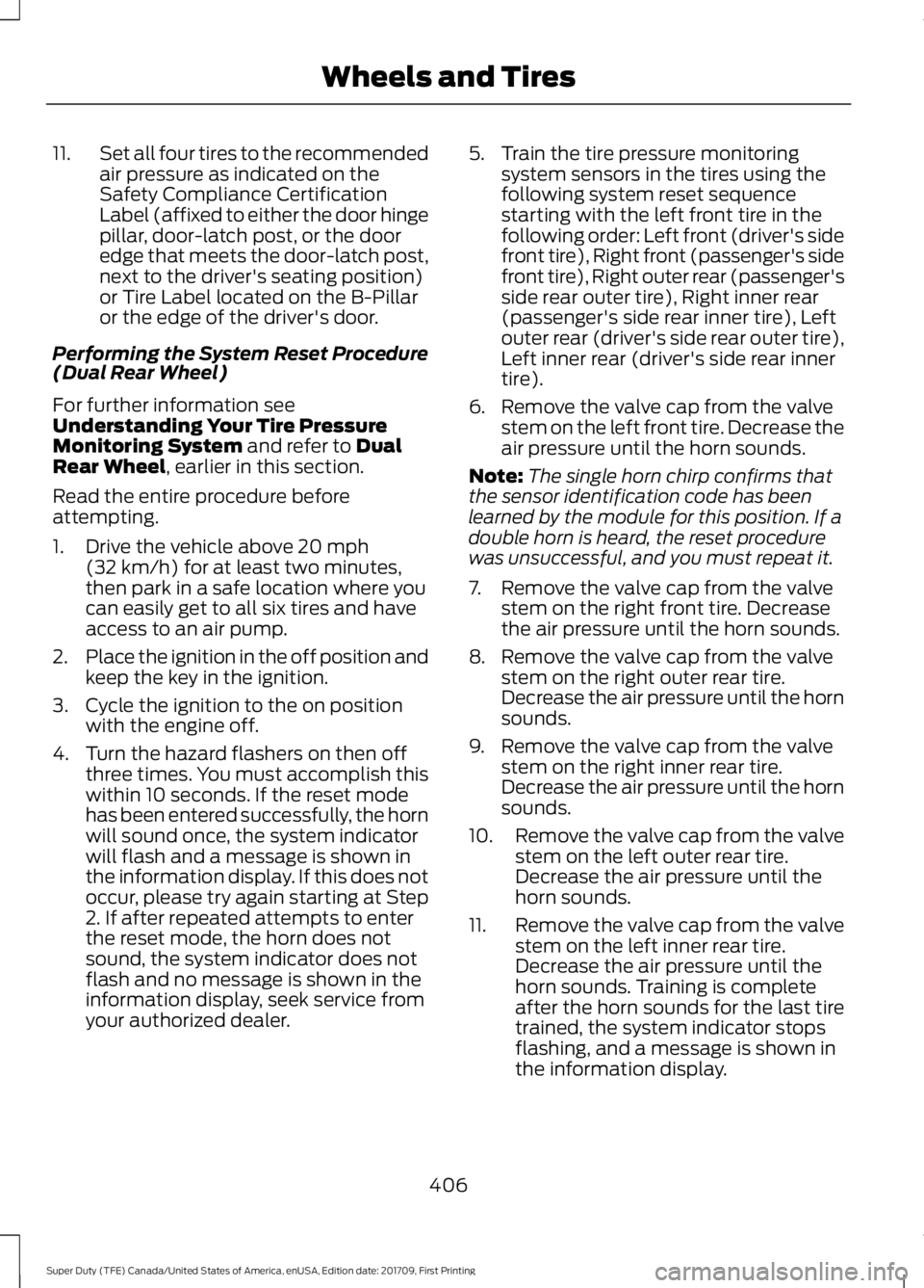 FORD F250 SUPER DUTY 2018  Owners Manual 11.
Set all four tires to the recommended
air pressure as indicated on the
Safety Compliance Certification
Label (affixed to either the door hinge
pillar, door-latch post, or the door
edge that meets 