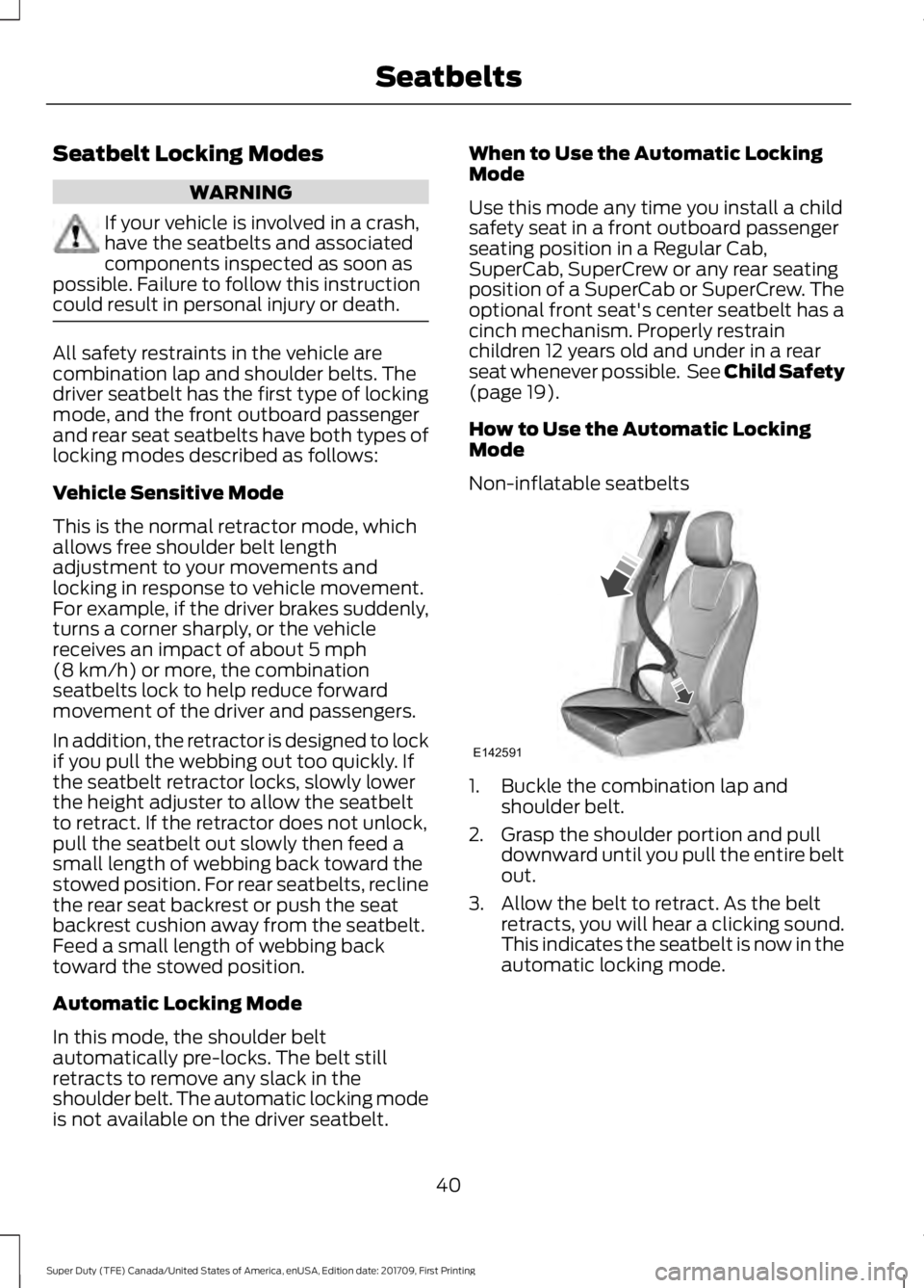 FORD F250 SUPER DUTY 2018  Owners Manual Seatbelt Locking Modes
WARNING
If your vehicle is involved in a crash,
have the seatbelts and associated
components inspected as soon as
possible. Failure to follow this instruction
could result in pe