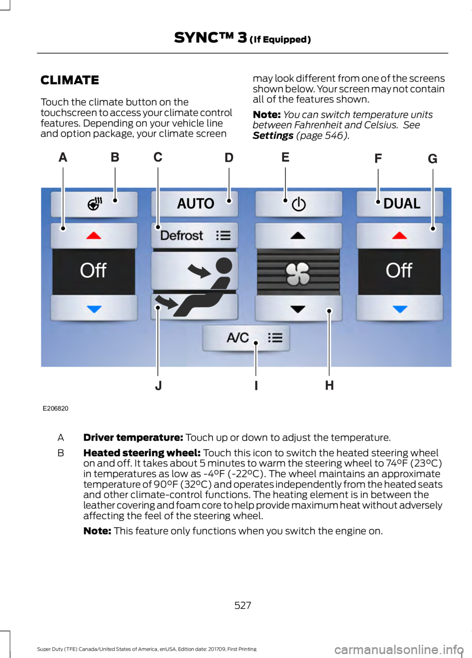 FORD F250 SUPER DUTY 2018  Owners Manual CLIMATE
Touch the climate button on the
touchscreen to access your climate control
features. Depending on your vehicle line
and option package, your climate screen
may look different from one of the s