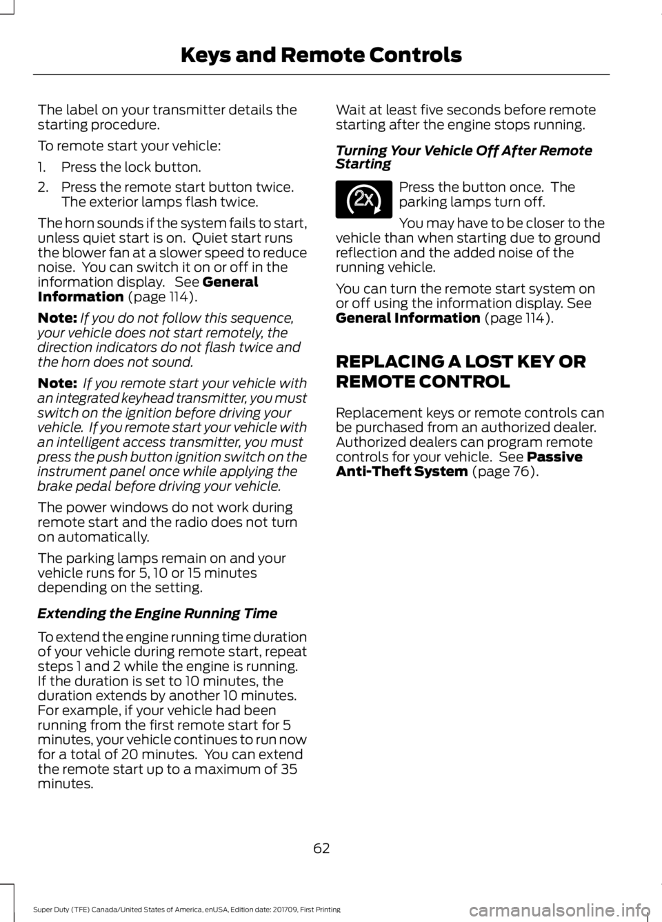 FORD F250 SUPER DUTY 2018  Owners Manual The label on your transmitter details the
starting procedure.
To remote start your vehicle:
1. Press the lock button.
2. Press the remote start button twice.
The exterior lamps flash twice.
The horn s