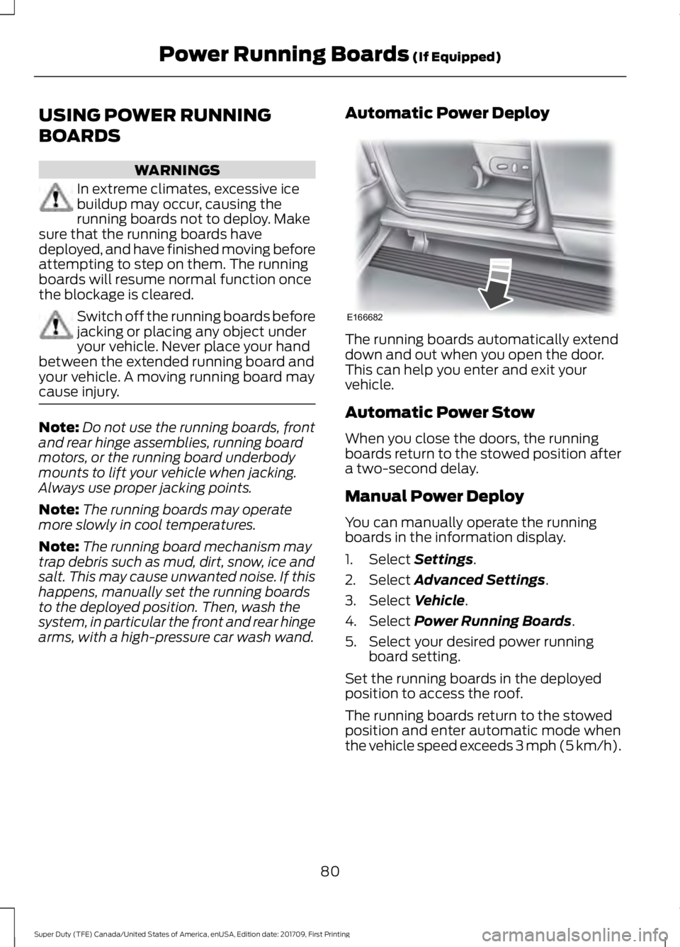 FORD F250 SUPER DUTY 2018  Owners Manual USING POWER RUNNING
BOARDS
WARNINGS
In extreme climates, excessive ice
buildup may occur, causing the
running boards not to deploy. Make
sure that the running boards have
deployed, and have finished m