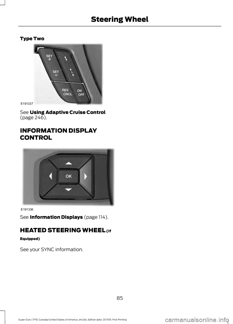 FORD F250 SUPER DUTY 2018  Owners Manual Type Two
See Using Adaptive Cruise Control
(page 246).
INFORMATION DISPLAY
CONTROL See 
Information Displays (page 114).
HEATED STEERING WHEEL
 (If
Equipped)
See your SYNC information.
85
Super Duty (