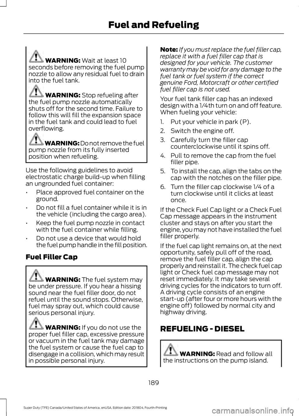 FORD F250 SUPER DUTY 2019  Owners Manual WARNING: Wait at least 10
seconds before removing the fuel pump
nozzle to allow any residual fuel to drain
into the fuel tank. WARNING: 
Stop refueling after
the fuel pump nozzle automatically
shuts o