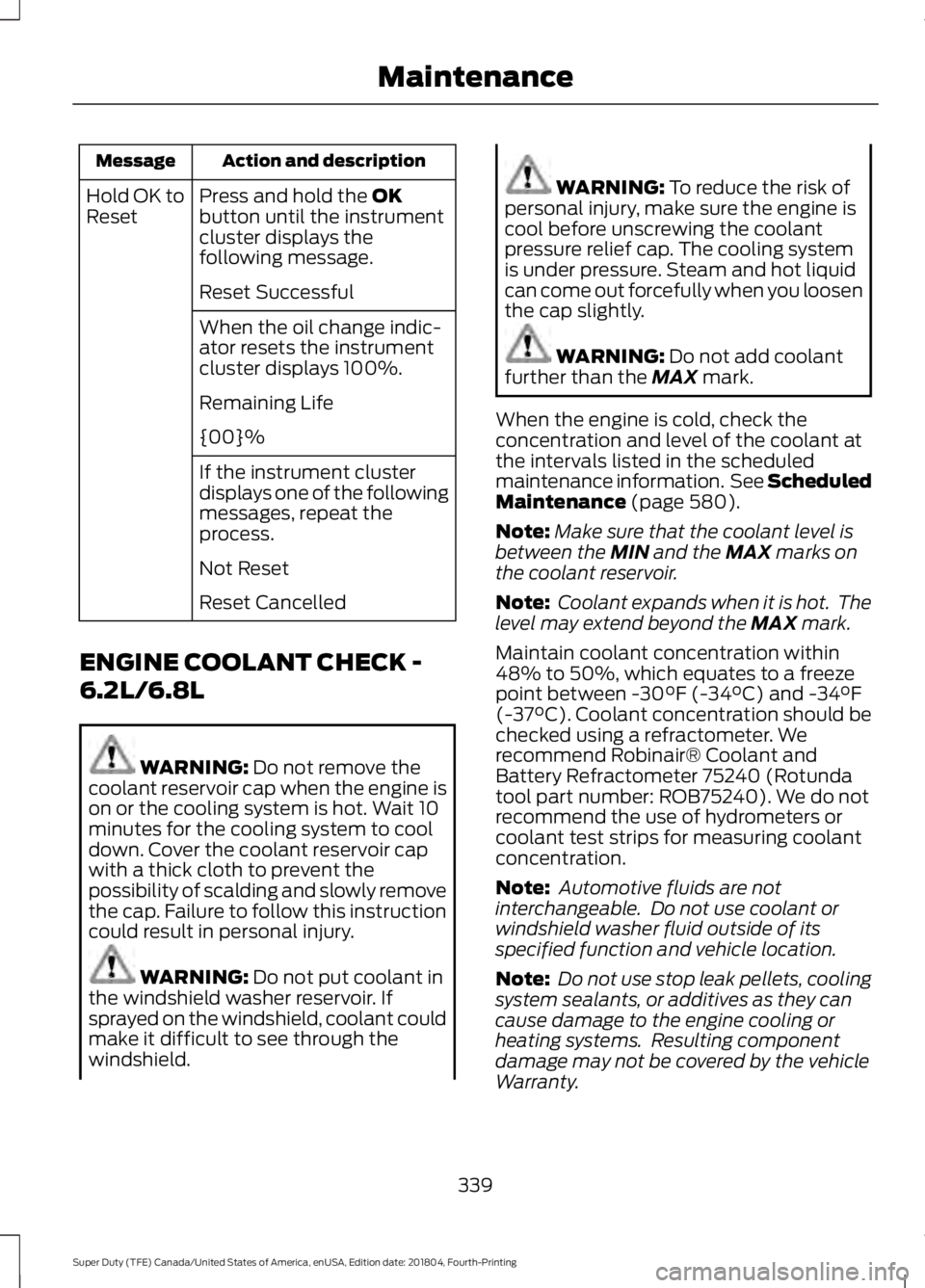 FORD F250 SUPER DUTY 2019  Owners Manual Action and description
Message
Press and hold the OK
button until the instrument
cluster displays the
following message.
Hold OK to
Reset
Reset Successful
When the oil change indic-
ator resets the in