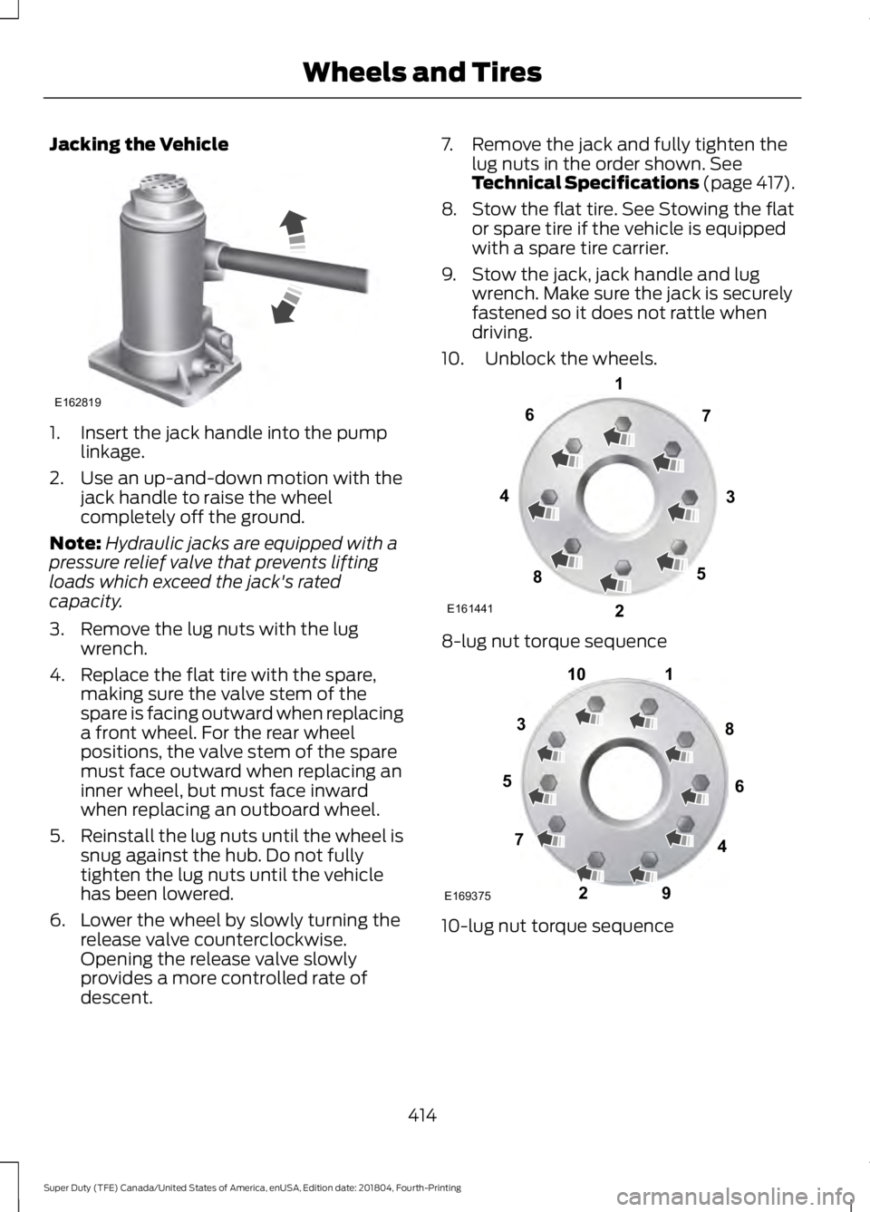 FORD F250 SUPER DUTY 2019  Owners Manual Jacking the Vehicle
1. Insert the jack handle into the pump
linkage.
2. Use an up-and-down motion with the jack handle to raise the wheel
completely off the ground.
Note: Hydraulic jacks are equipped 