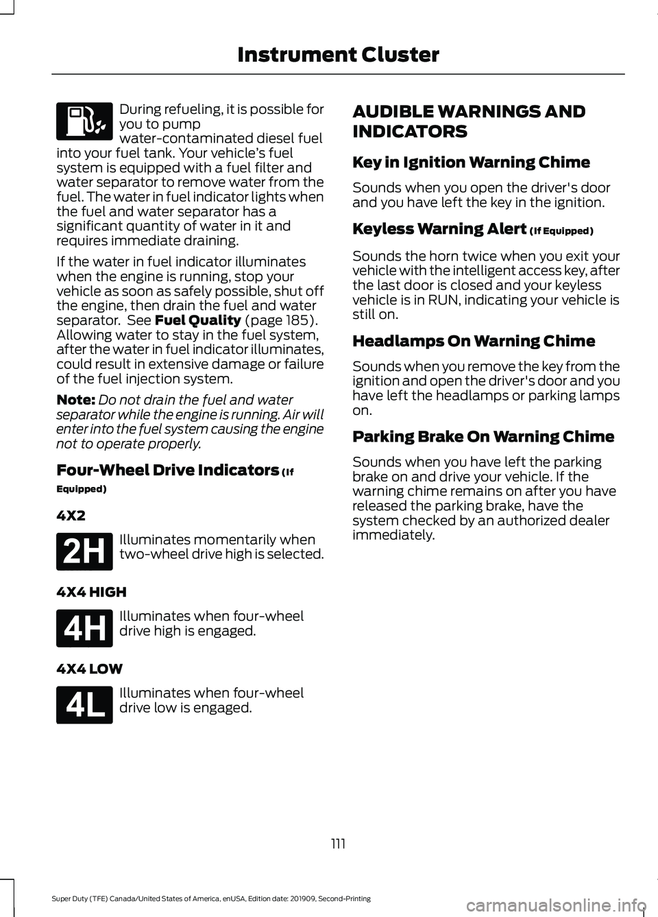 FORD F250 SUPER DUTY 2020 Owners Manual During refueling, it is possible for
you to pump
water-contaminated diesel fuel
into your fuel tank. Your vehicle ’s fuel
system is equipped with a fuel filter and
water separator to remove water fr FORD F250 SUPER DUTY 2020 Owners Manual During refueling, it is possible for
you to pump
water-contaminated diesel fuel
into your fuel tank. Your vehicle ’s fuel
system is equipped with a fuel filter and
water separator to remove water fr