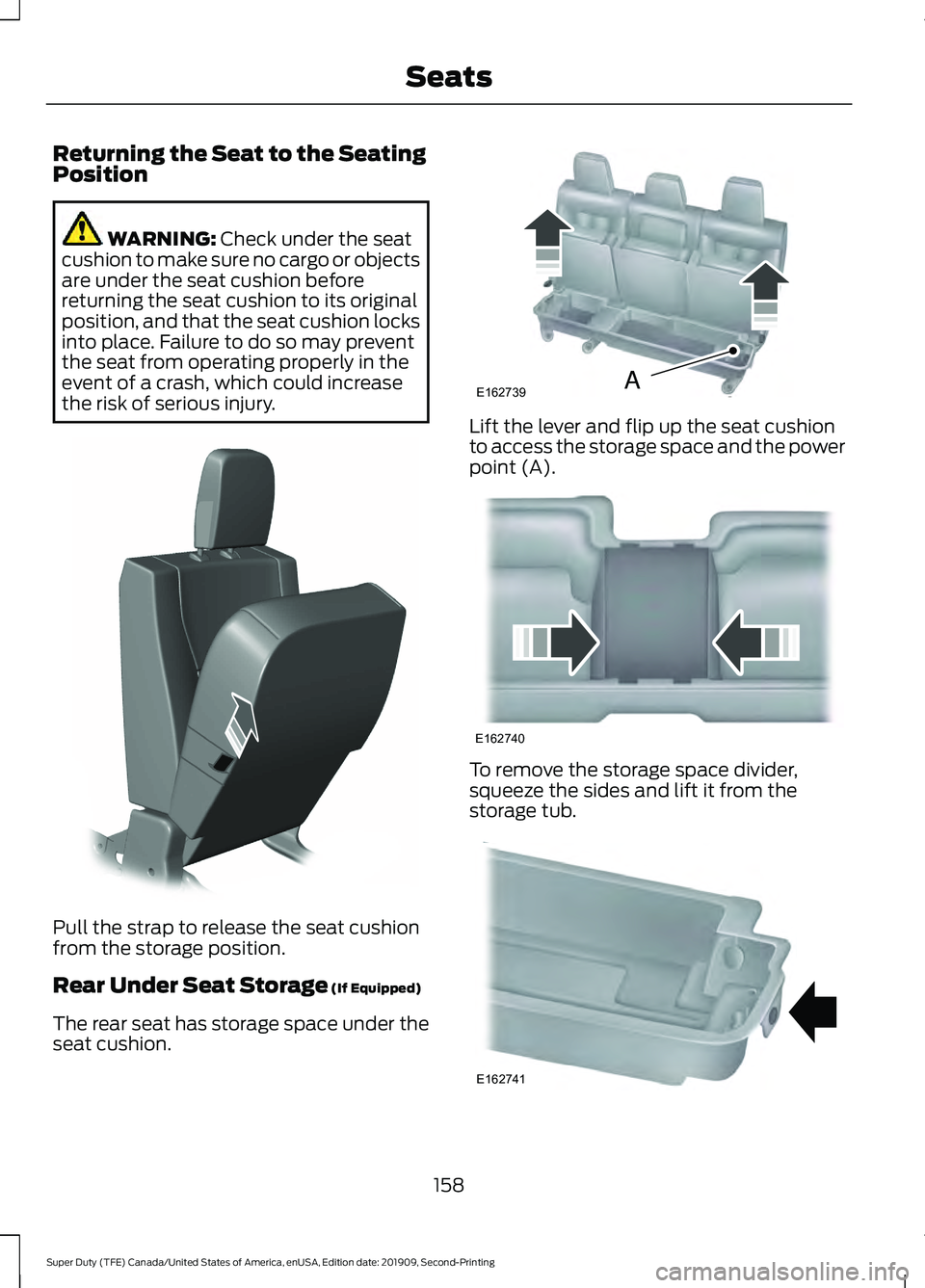 FORD F250 SUPER DUTY 2020  Owners Manual Returning the Seat to the Seating
Position
WARNING: Check under the seat
cushion to make sure no cargo or objects
are under the seat cushion before
returning the seat cushion to its original
position,