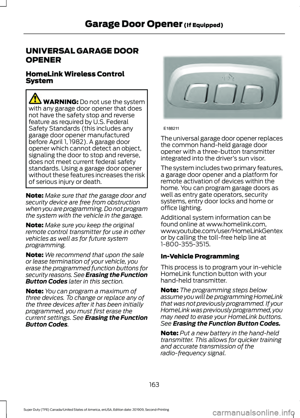 FORD F250 SUPER DUTY 2020 Owners Manual UNIVERSAL GARAGE DOOR
OPENER
HomeLink Wireless Control
System
WARNING: Do not use the system
with any garage door opener that does
not have the safety stop and reverse
feature as required by U.S. Fede FORD F250 SUPER DUTY 2020 Owners Manual UNIVERSAL GARAGE DOOR
OPENER
HomeLink Wireless Control
System
WARNING: Do not use the system
with any garage door opener that does
not have the safety stop and reverse
feature as required by U.S. Fede